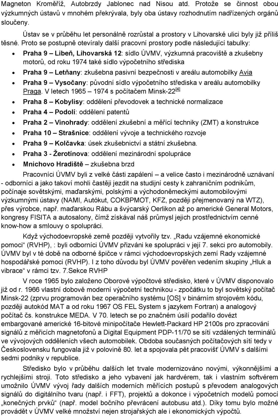 Proto se postupně otevíraly další pracovní prostory podle následující tabulky: Praha 9 Libeň, Lihovarská 12: sídlo ÚVMV, výzkumná pracoviště a zkušebny motorů, od roku 1974 také sídlo výpočetního