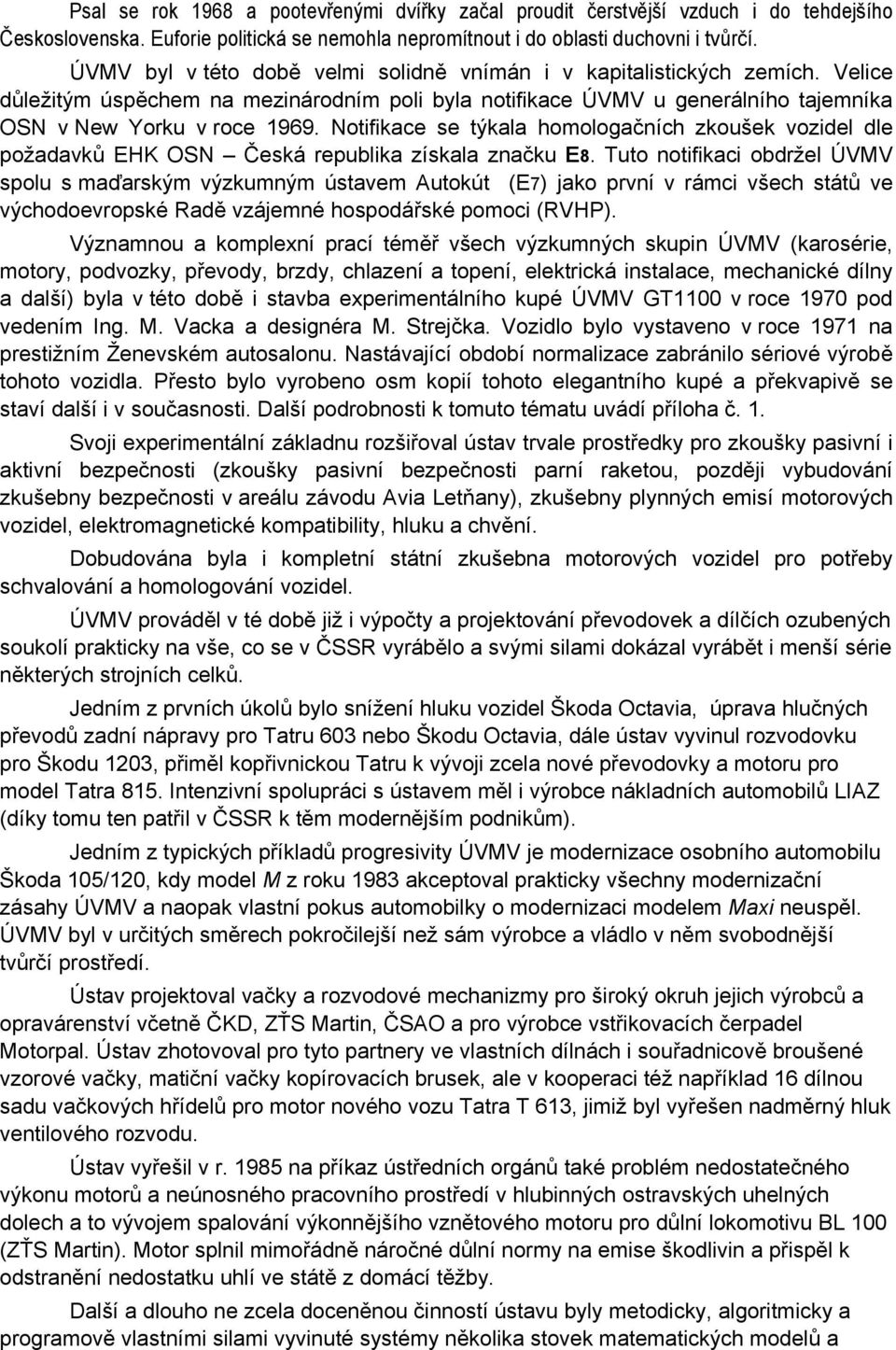 Notifikace se týkala homologačních zkoušek vozidel dle požadavků EHK OSN Česká republika získala značku E8.