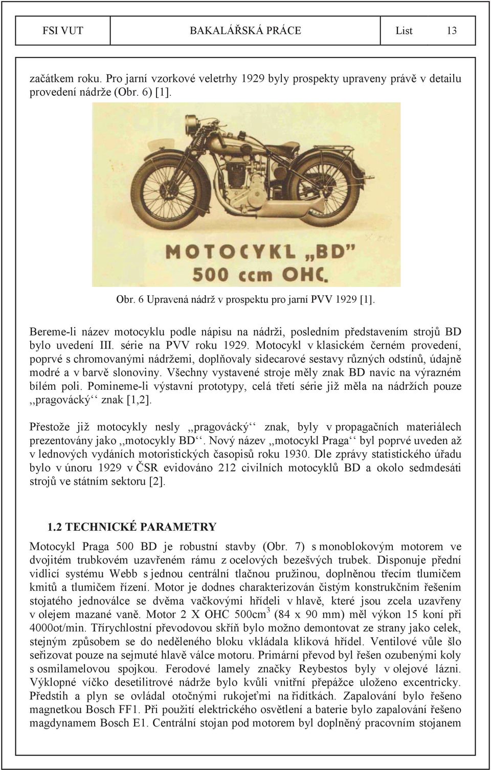 Motocykl v klasickém černém provedení, poprvé s chromovanými nádržemi, doplňovaly sidecarové sestavy různých odstínů, údajně modré a v barvě slonoviny.