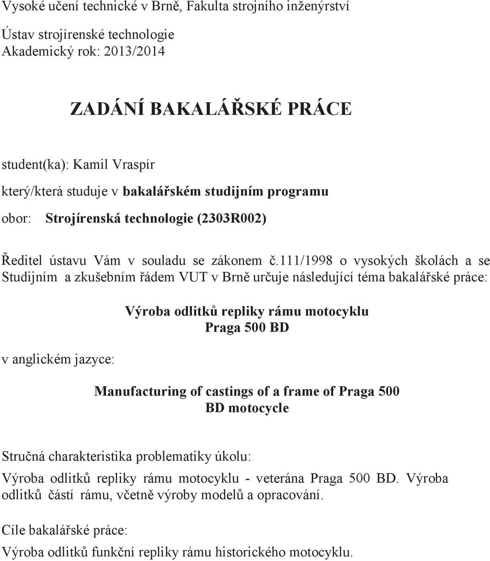 111/1998 o vysokých školách a se Studijním a zkušebním řádem VUT v Brně určuje následující téma bakalářské práce: v anglickém jazyce: Výroba odlitků repliky rámu motocyklu Praga 500 BD Manufacturing