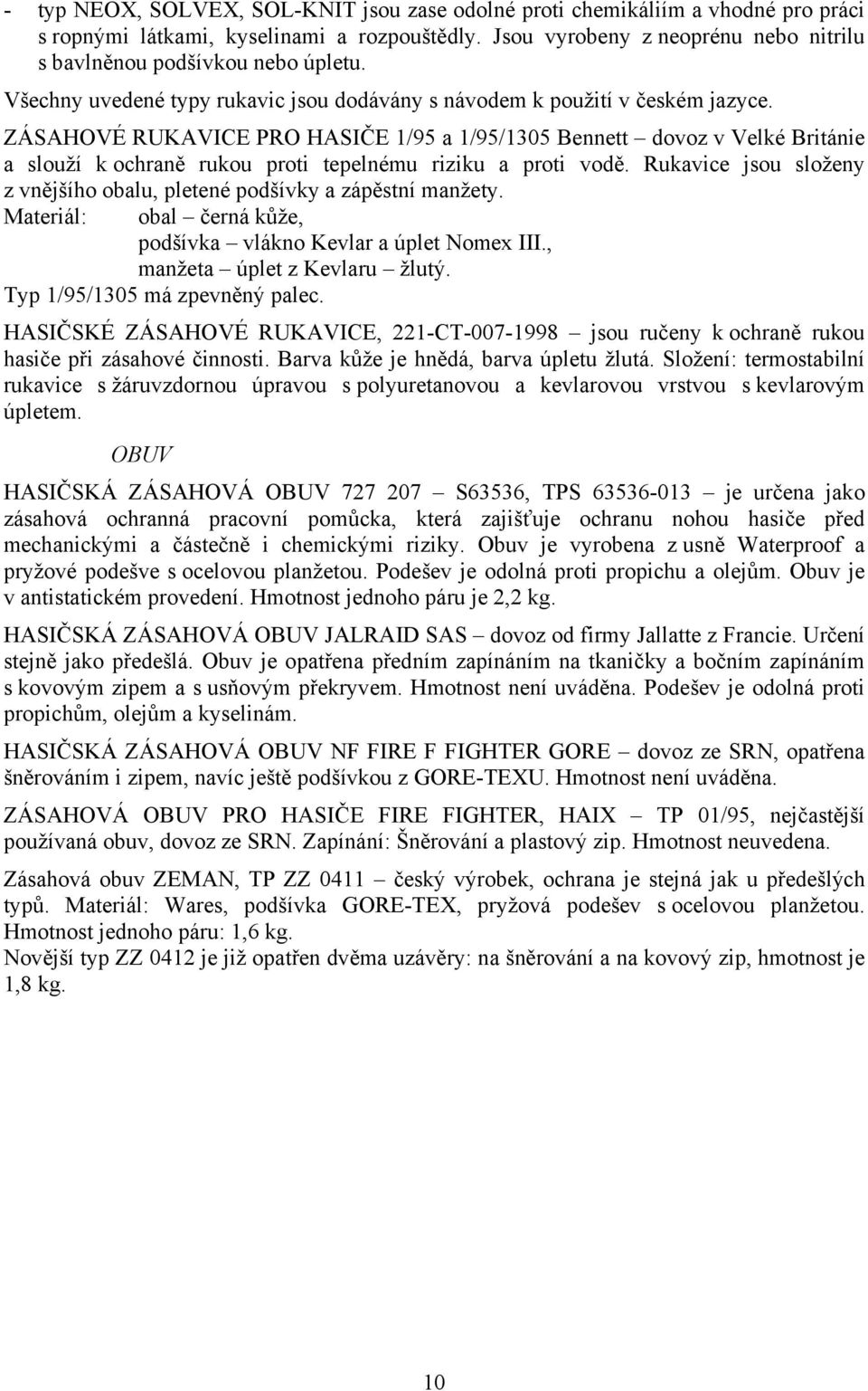 ZÁSAHOVÉ RUKAVICE PRO HASIČE 1/95 a 1/95/1305 Bennett dovoz v Velké Británie a slouží k ochraně rukou proti tepelnému riziku a proti vodě.