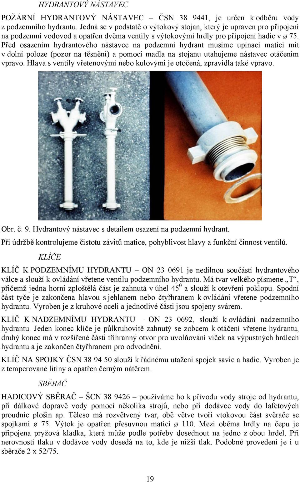 Před osazením hydrantového nástavce na podzemní hydrant musíme upínací matici mít v dolní poloze (pozor na těsnění) a pomocí madla na stojanu utahujeme nástavec otáčením vpravo.