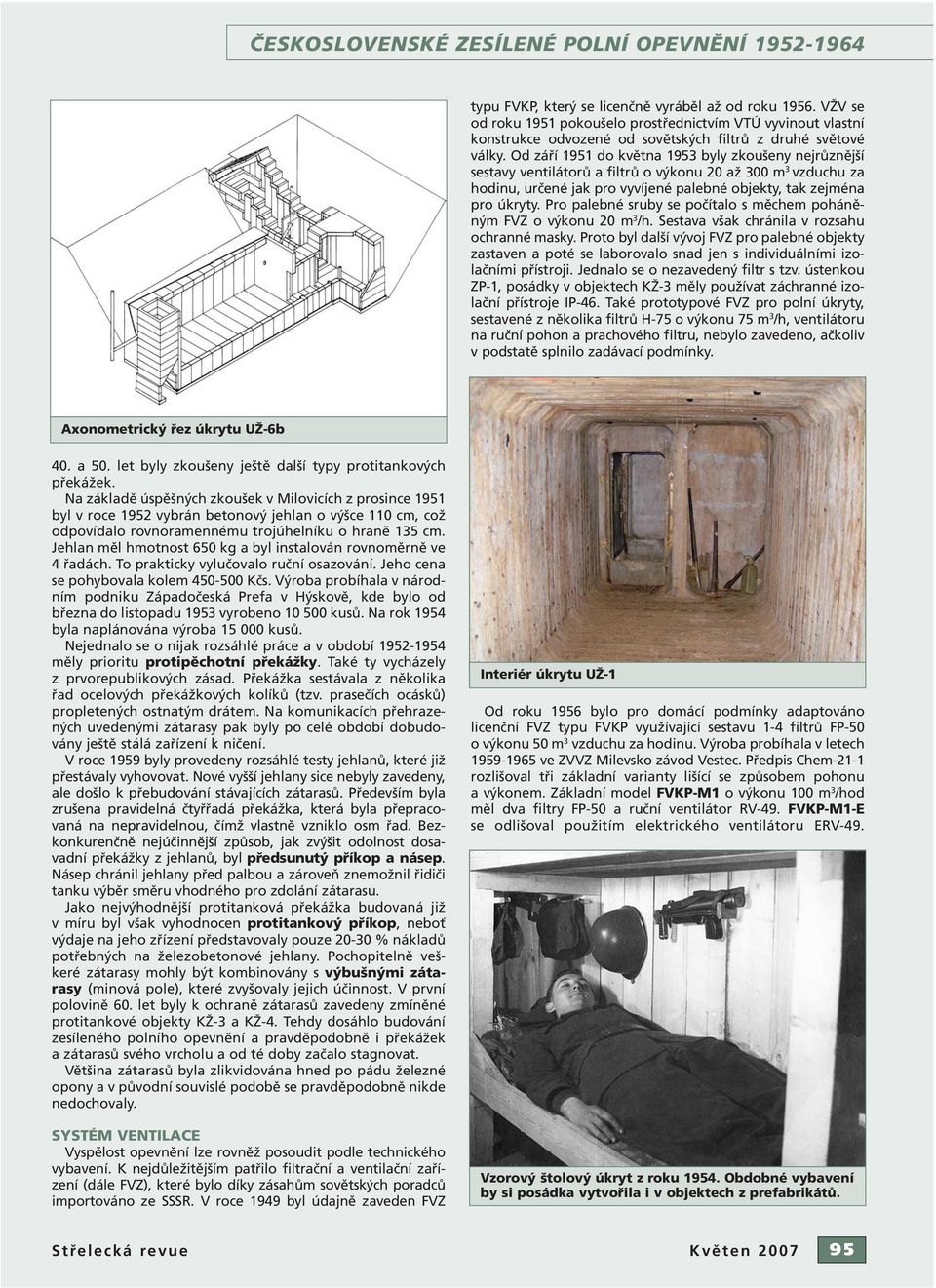 Od září 1951 do května 1953 byly zkoušeny nejrůznější sestavy ventilátorů a filtrů o výkonu 20 až 300 m 3 vzduchu za hodinu, určené jak pro vyvíjené palebné objekty, tak zejména pro úkryty.