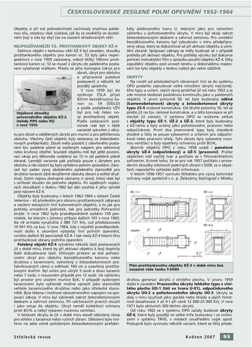 53 byly jako neperspektivní v roce 1959 zastaveny, neboť těžký 100mm protitankový kanon vz. 53 se musel z úkrytu do palebného postavení vytahovat vrátkem.