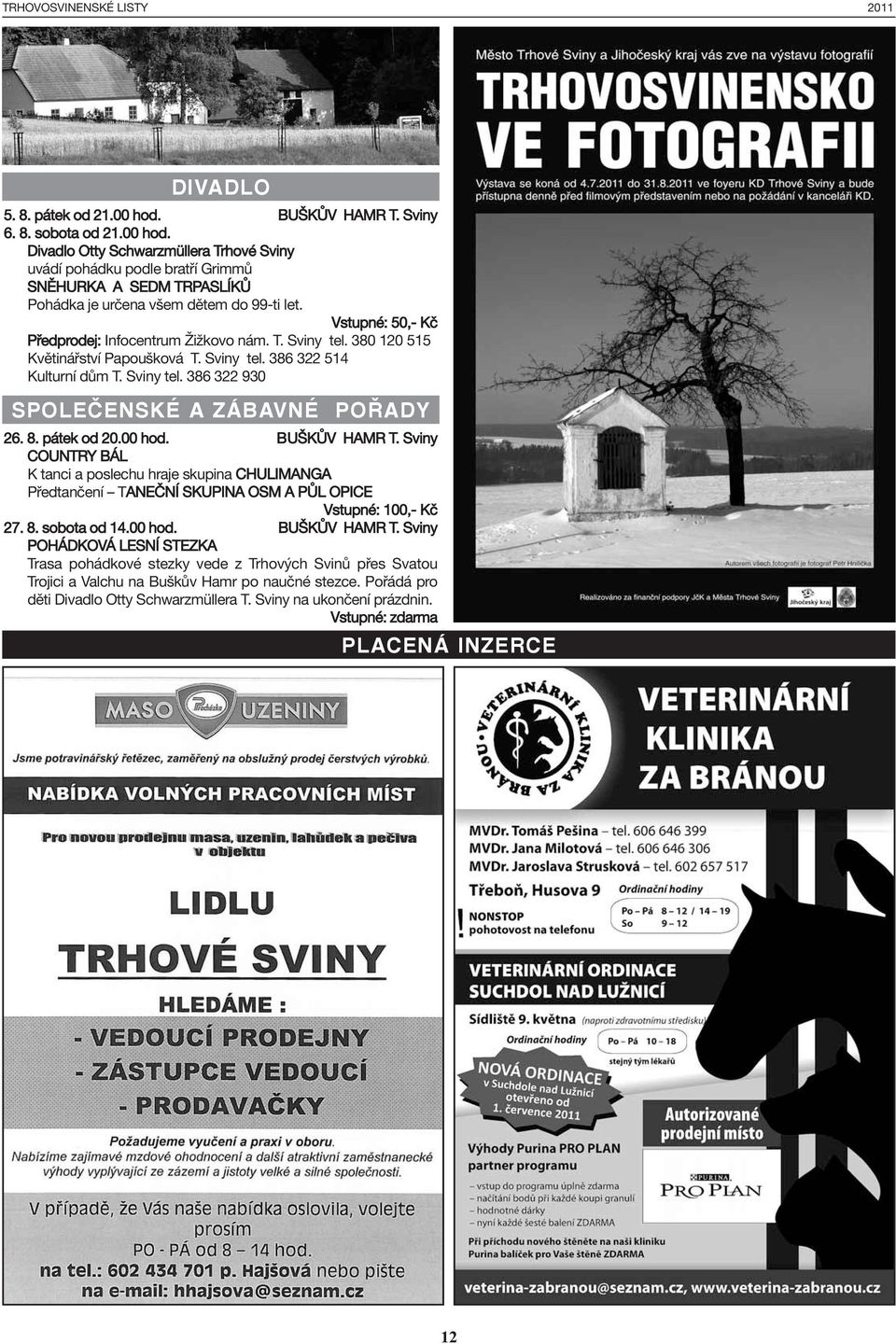 8. pátek od 20.00 hod. BUŠKŮV HAMR T. Sviny COUNTRY BÁL K tanci a poslechu hraje skupina CHULIMANGA Předtančení TANEČNÍ SKUPINA OSM A PŮL OPICE Vstupné: 100,- Kč 27. 8. sobota od 14.00 hod. BUŠKŮV HAMR T. Sviny POHÁDKOVÁ LESNÍ STEZKA Trasa pohádkové stezky vede z Trhových Svinů přes Svatou Trojici a Valchu na Buškův Hamr po naučné stezce.