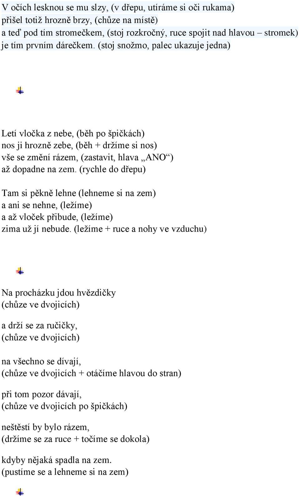 (rychle do dřepu) Tam si pěkně lehne (lehneme si na zem) a ani se nehne, (ležíme) a až vloček přibude, (ležíme) zima už jí nebude.