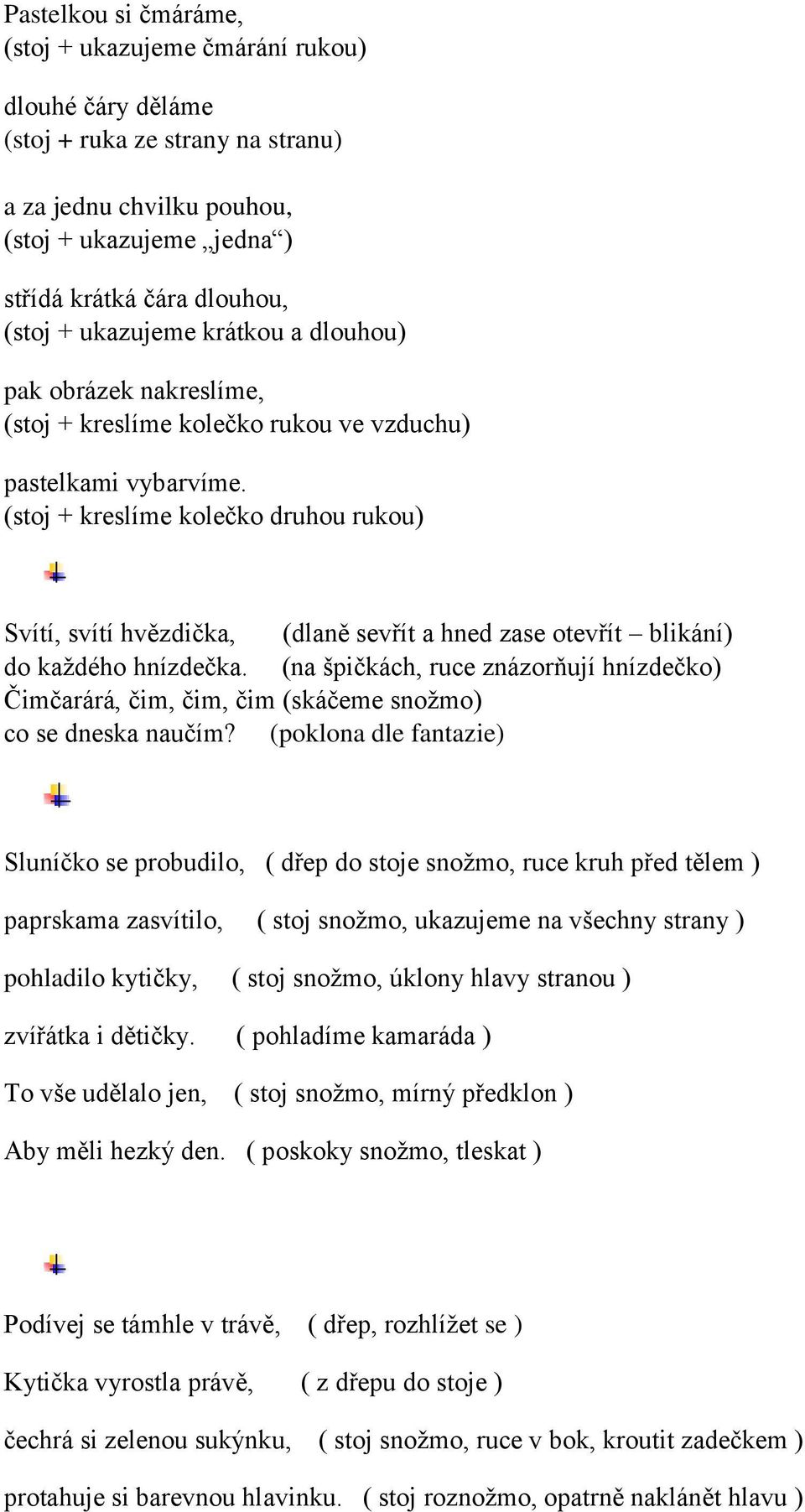 (stoj + kreslíme kolečko druhou rukou) Svítí, svítí hvězdička, (dlaně sevřít a hned zase otevřít blikání) do každého hnízdečka.