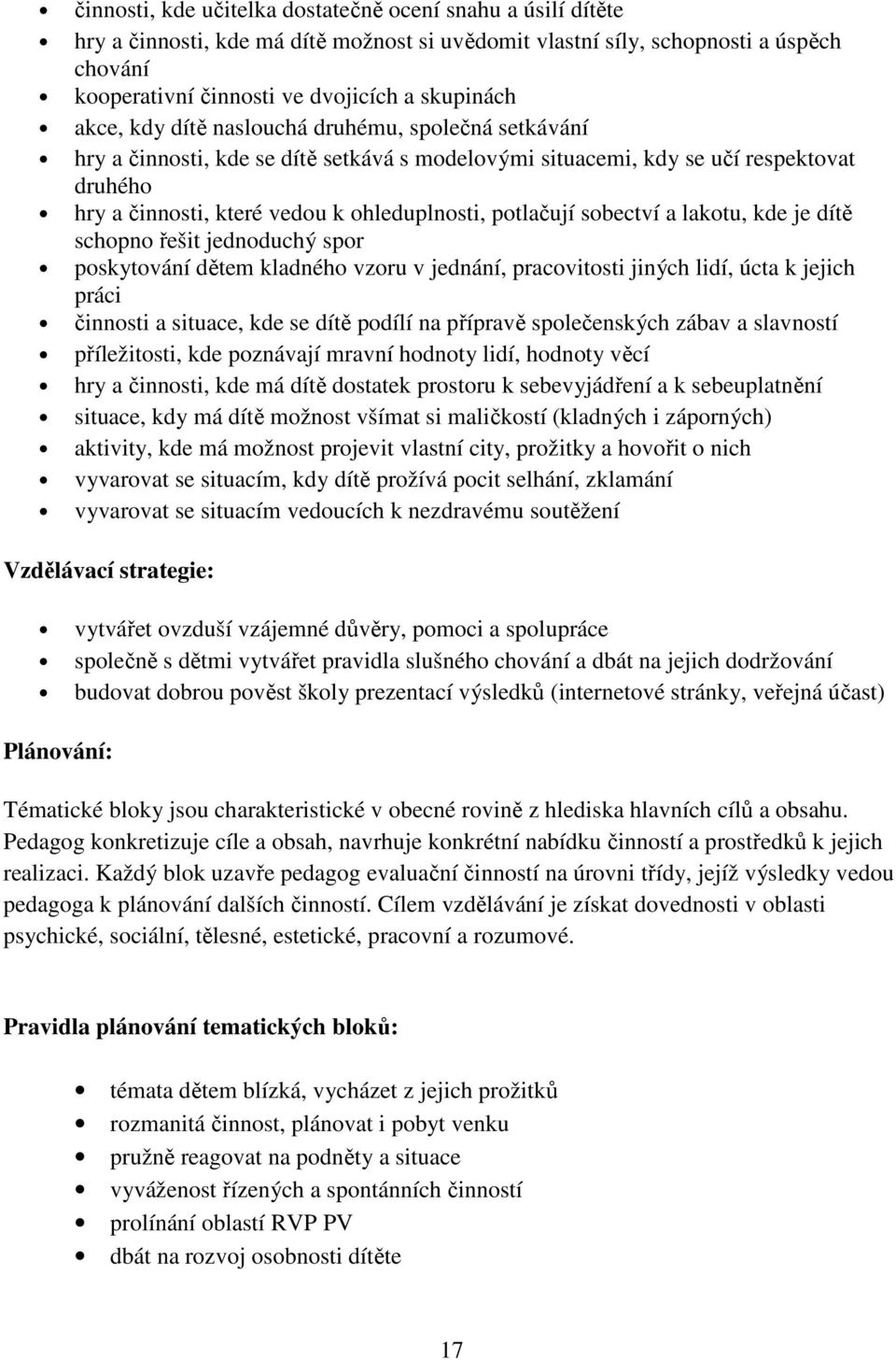 sobectví a lakotu, kde je dítě schopno řešit jednoduchý spor poskytování dětem kladného vzoru v jednání, pracovitosti jiných lidí, úcta k jejich práci činnosti a situace, kde se dítě podílí na