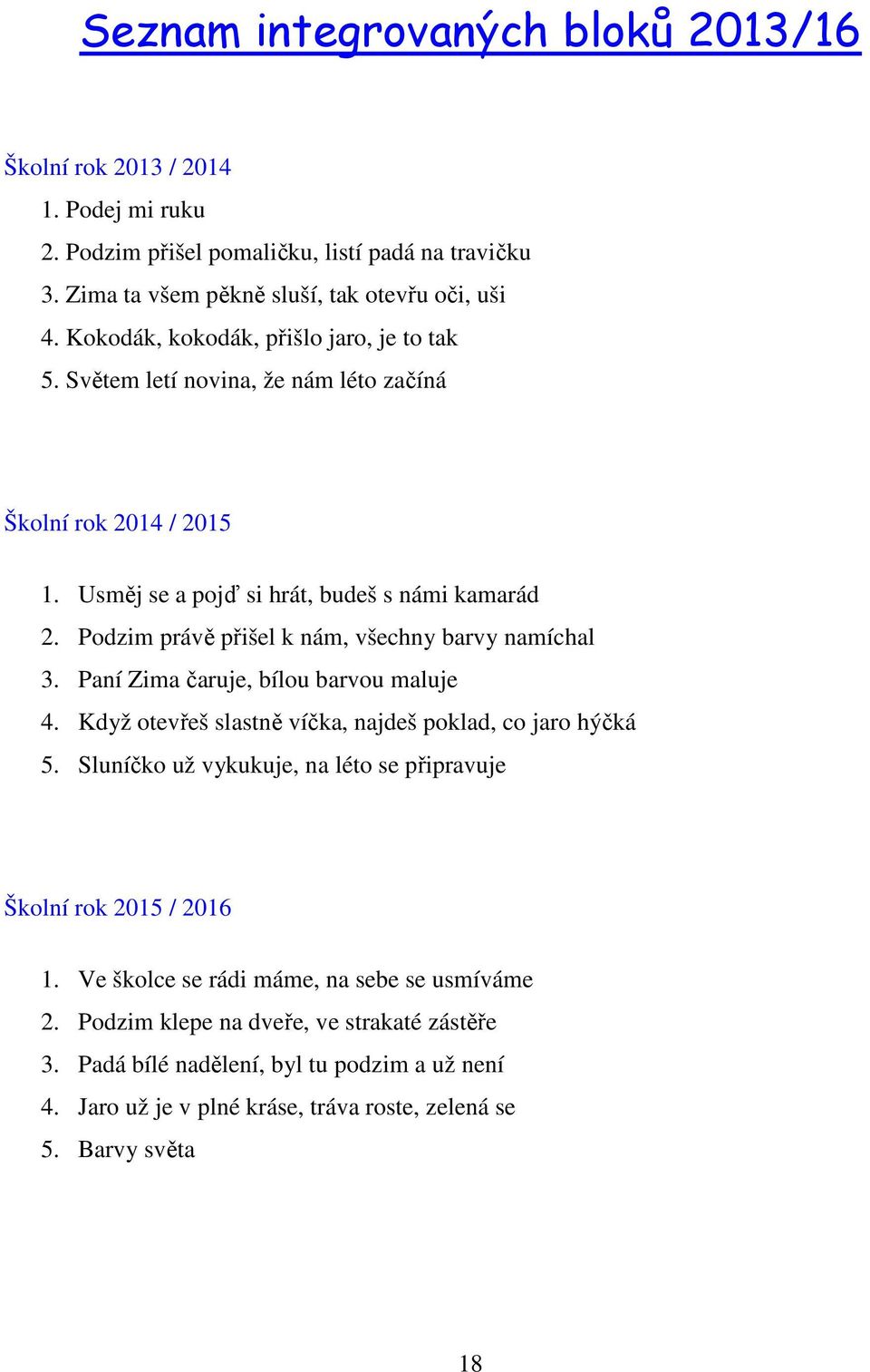 Podzim právě přišel k nám, všechny barvy namíchal 3. Paní Zima čaruje, bílou barvou maluje 4. Když otevřeš slastně víčka, najdeš poklad, co jaro hýčká 5.