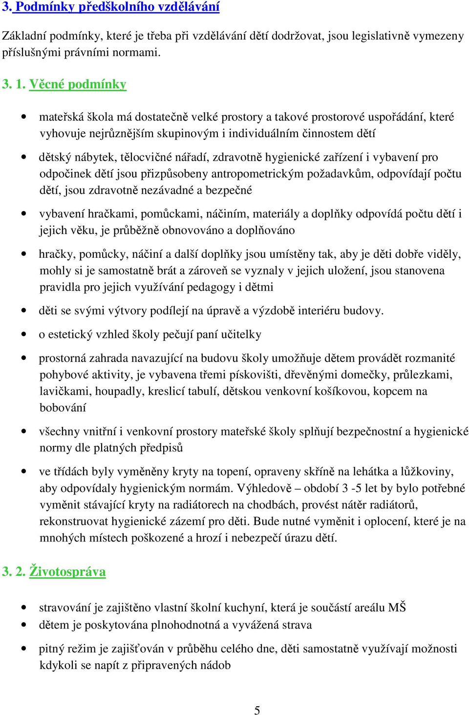 zdravotně hygienické zařízení i vybavení pro odpočinek dětí jsou přizpůsobeny antropometrickým požadavkům, odpovídají počtu dětí, jsou zdravotně nezávadné a bezpečné vybavení hračkami, pomůckami,