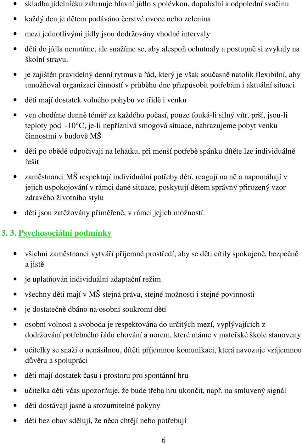 je zajištěn pravidelný denní rytmus a řád, který je však současně natolik flexibilní, aby umožňoval organizaci činností v průběhu dne přizpůsobit potřebám i aktuální situaci děti mají dostatek