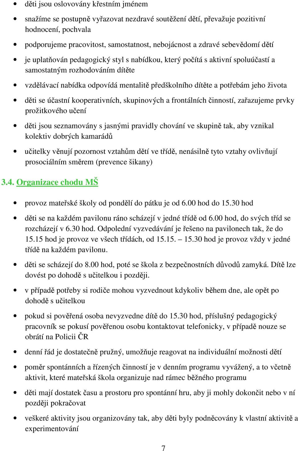 jeho života děti se účastní kooperativních, skupinových a frontálních činností, zařazujeme prvky prožitkového učení děti jsou seznamovány s jasnými pravidly chování ve skupině tak, aby vznikal