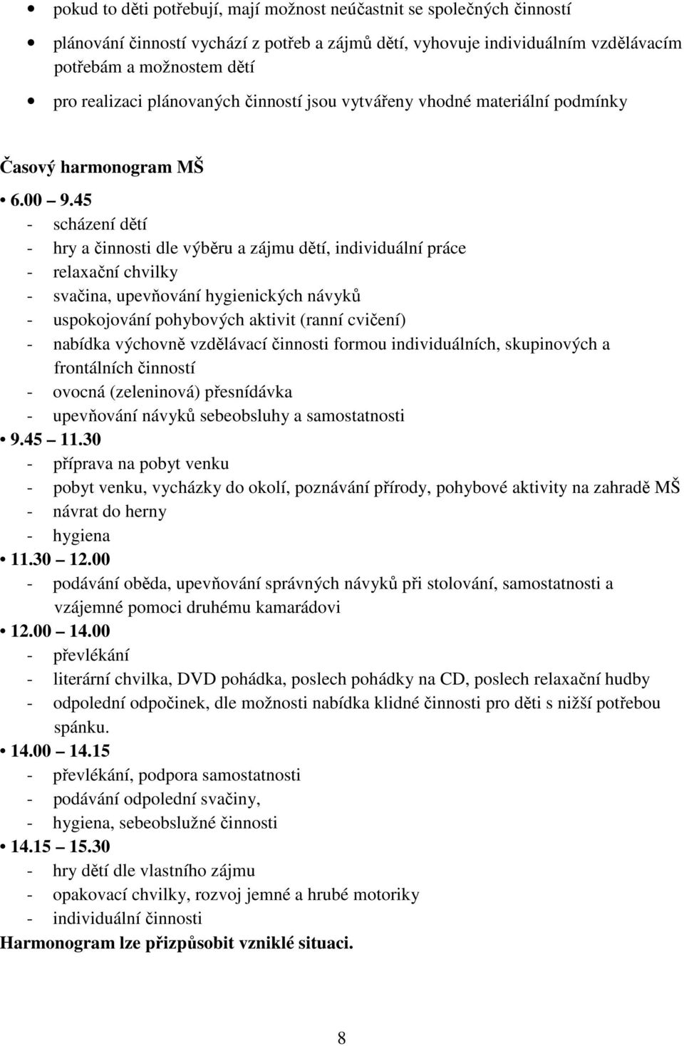 45 - scházení dětí - hry a činnosti dle výběru a zájmu dětí, individuální práce - relaxační chvilky - svačina, upevňování hygienických návyků - uspokojování pohybových aktivit (ranní cvičení) -