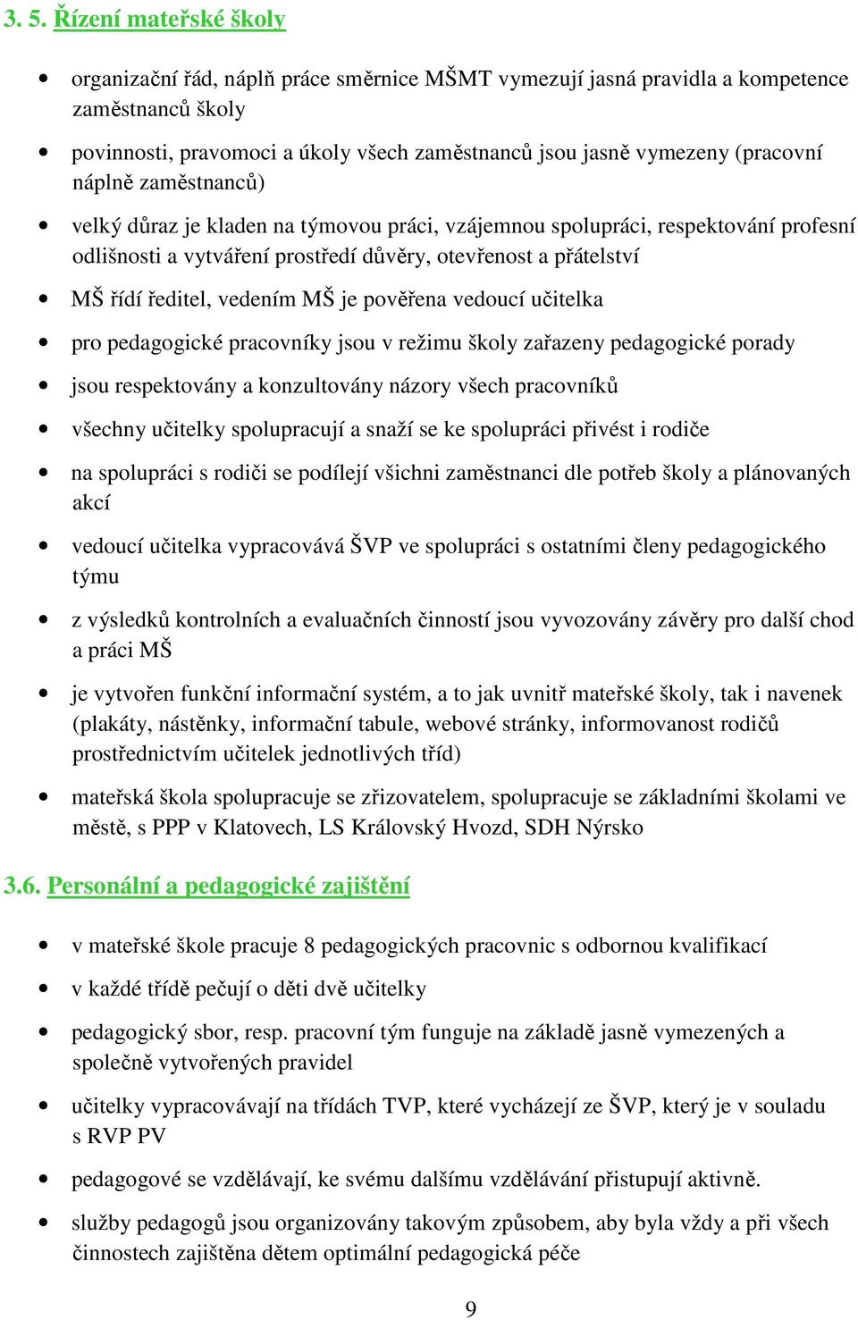 vedením MŠ je pověřena vedoucí učitelka pro pedagogické pracovníky jsou v režimu školy zařazeny pedagogické porady jsou respektovány a konzultovány názory všech pracovníků všechny učitelky