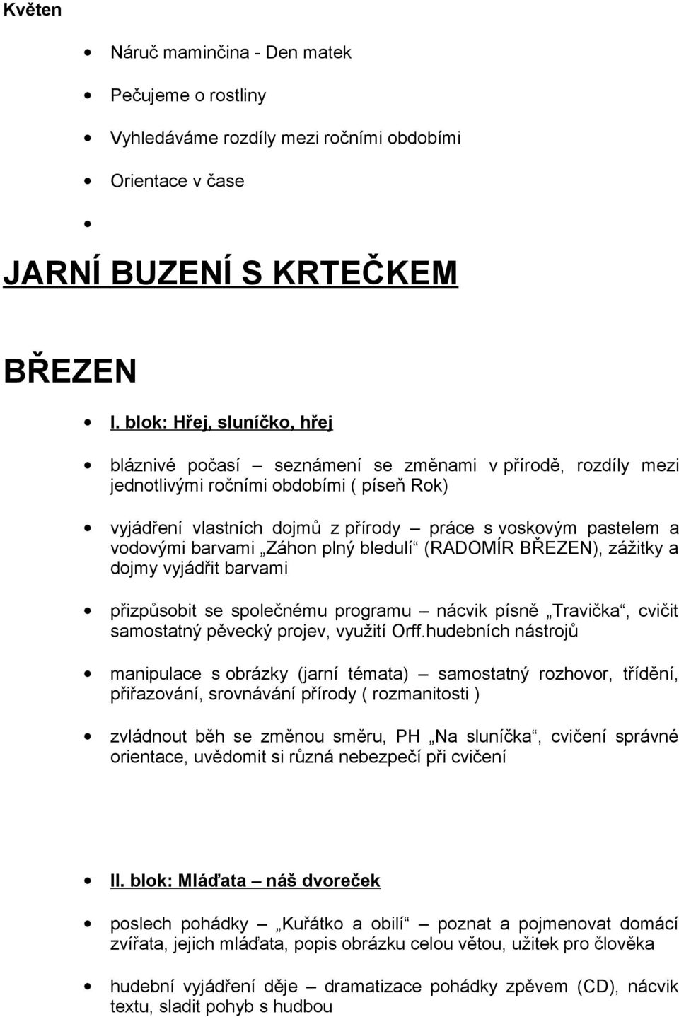 vodovými barvami Záhon plný bledulí (RADOMÍR BŘEZEN), zážitky a dojmy vyjádřit barvami přizpůsobit se společnému programu nácvik písně Travička, cvičit samostatný pěvecký projev, využití Orff.