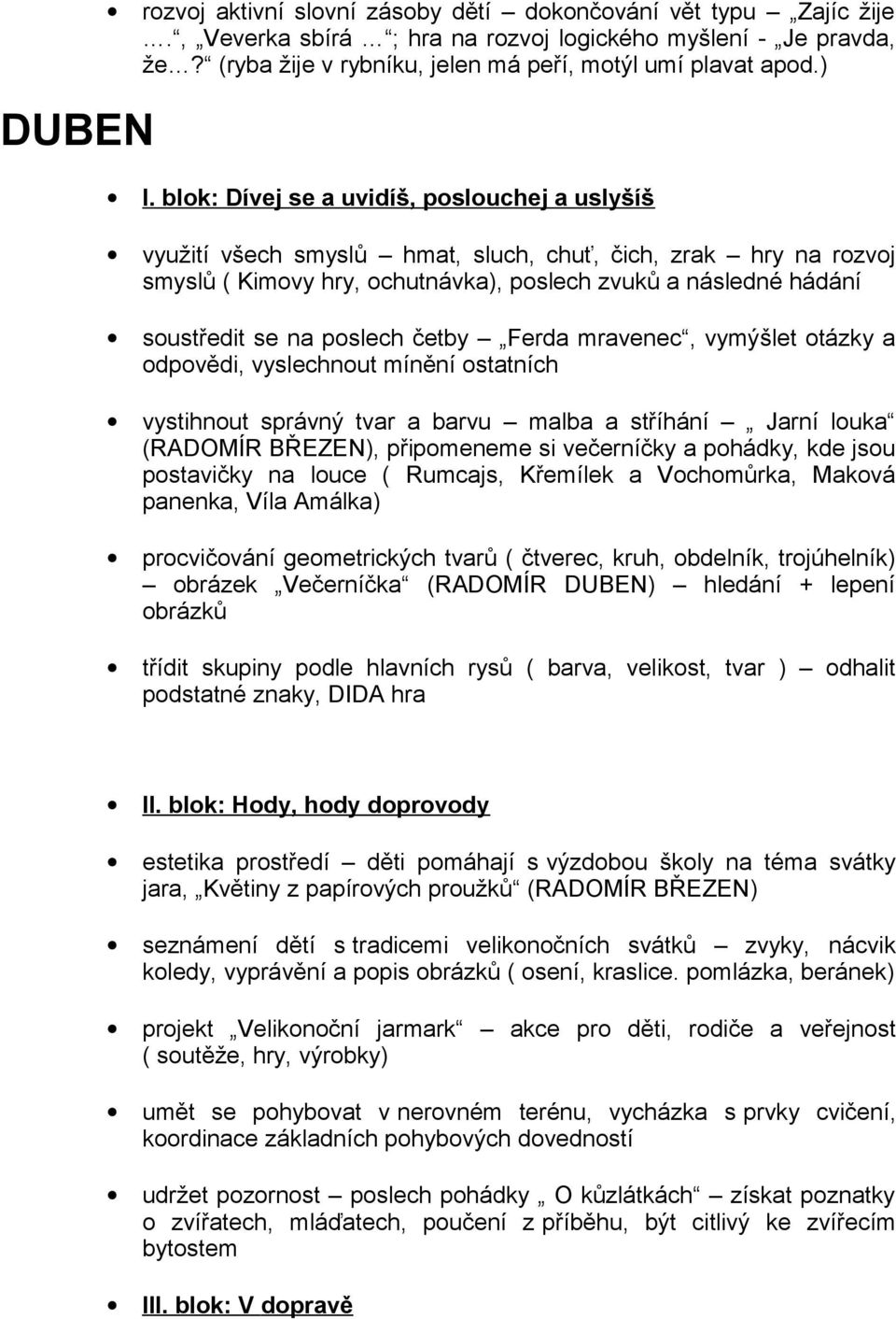 poslech četby Ferda mravenec, vymýšlet otázky a odpovědi, vyslechnout mínění ostatních vystihnout správný tvar a barvu malba a stříhání Jarní louka (RADOMÍR BŘEZEN), připomeneme si večerníčky a