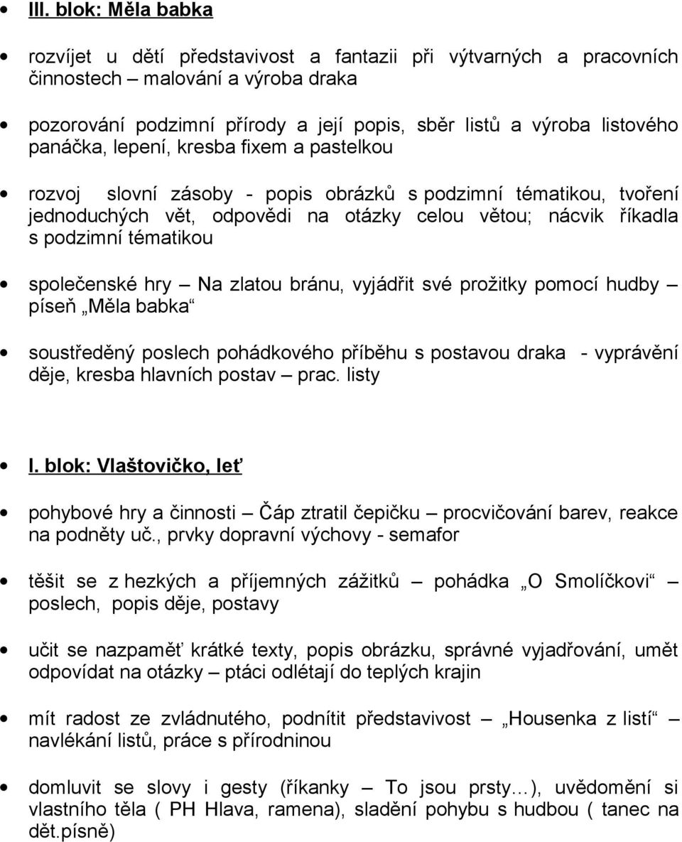 společenské hry Na zlatou bránu, vyjádřit své prožitky pomocí hudby píseň Měla babka soustředěný poslech pohádkového příběhu s postavou draka - vyprávění děje, kresba hlavních postav prac. listy I.