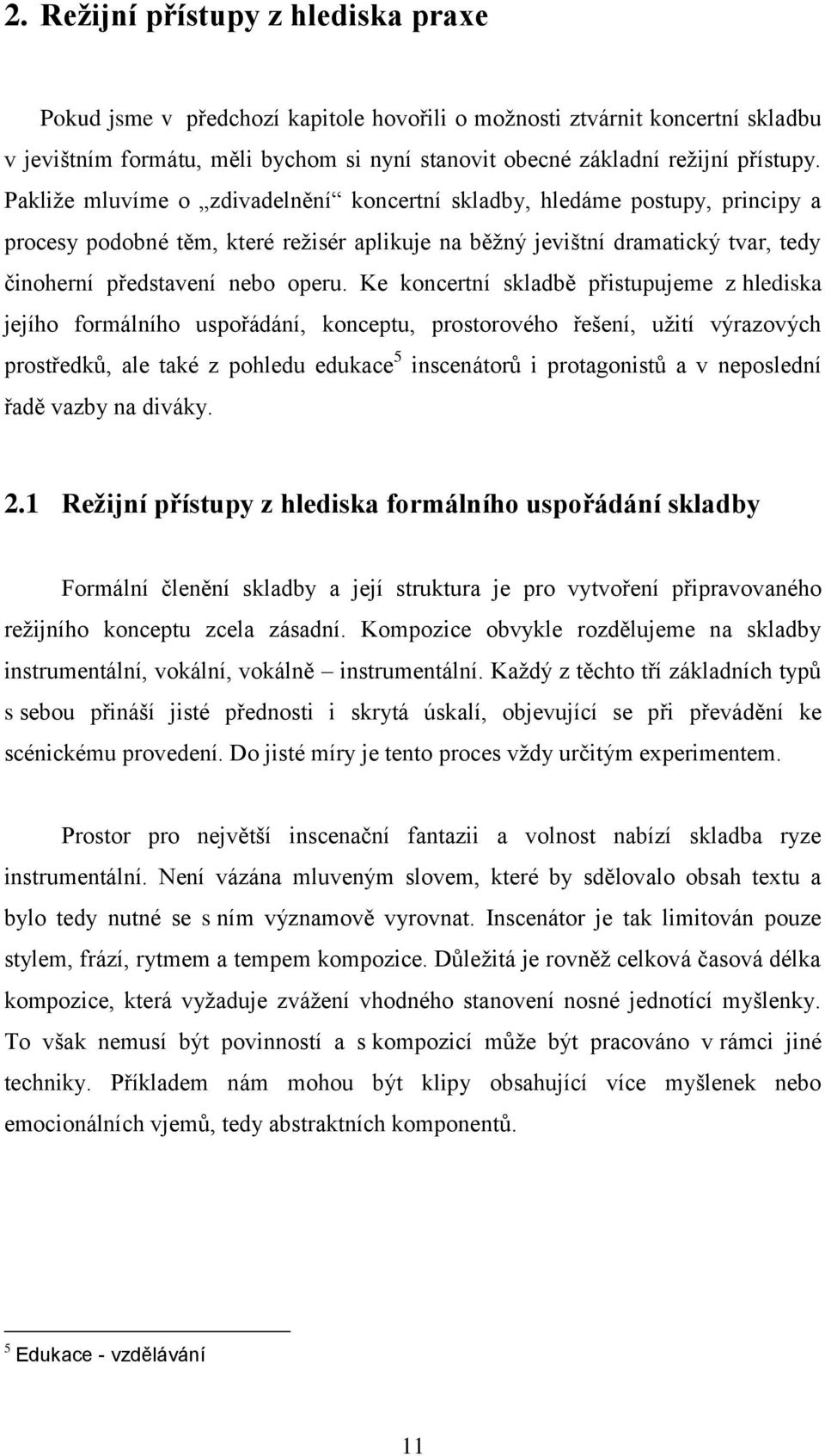 Ke koncertní skladbě přistupujeme z hlediska jejího formálního uspořádání, konceptu, prostorového řešení, užití výrazových prostředků, ale také z pohledu edukace 5 inscenátorů i protagonistů a v