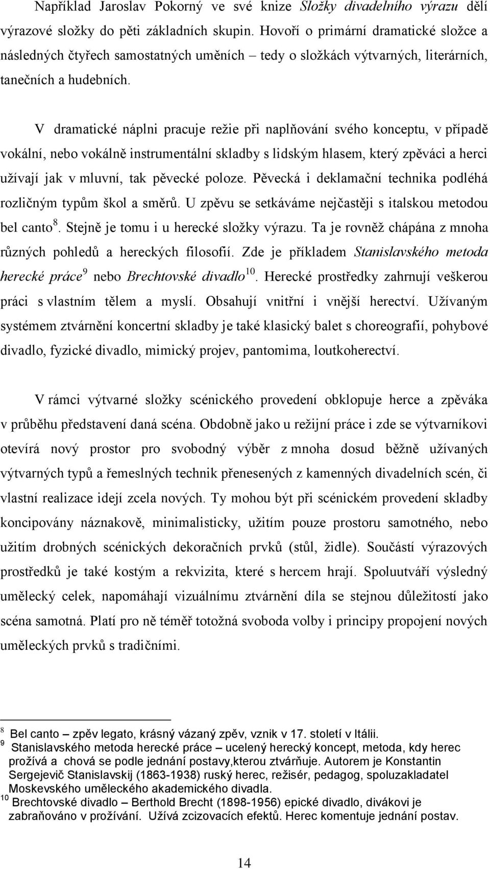 V dramatické náplni pracuje režie při naplňování svého konceptu, v případě vokální, nebo vokálně instrumentální skladby s lidským hlasem, který zpěváci a herci užívají jak v mluvní, tak pěvecké