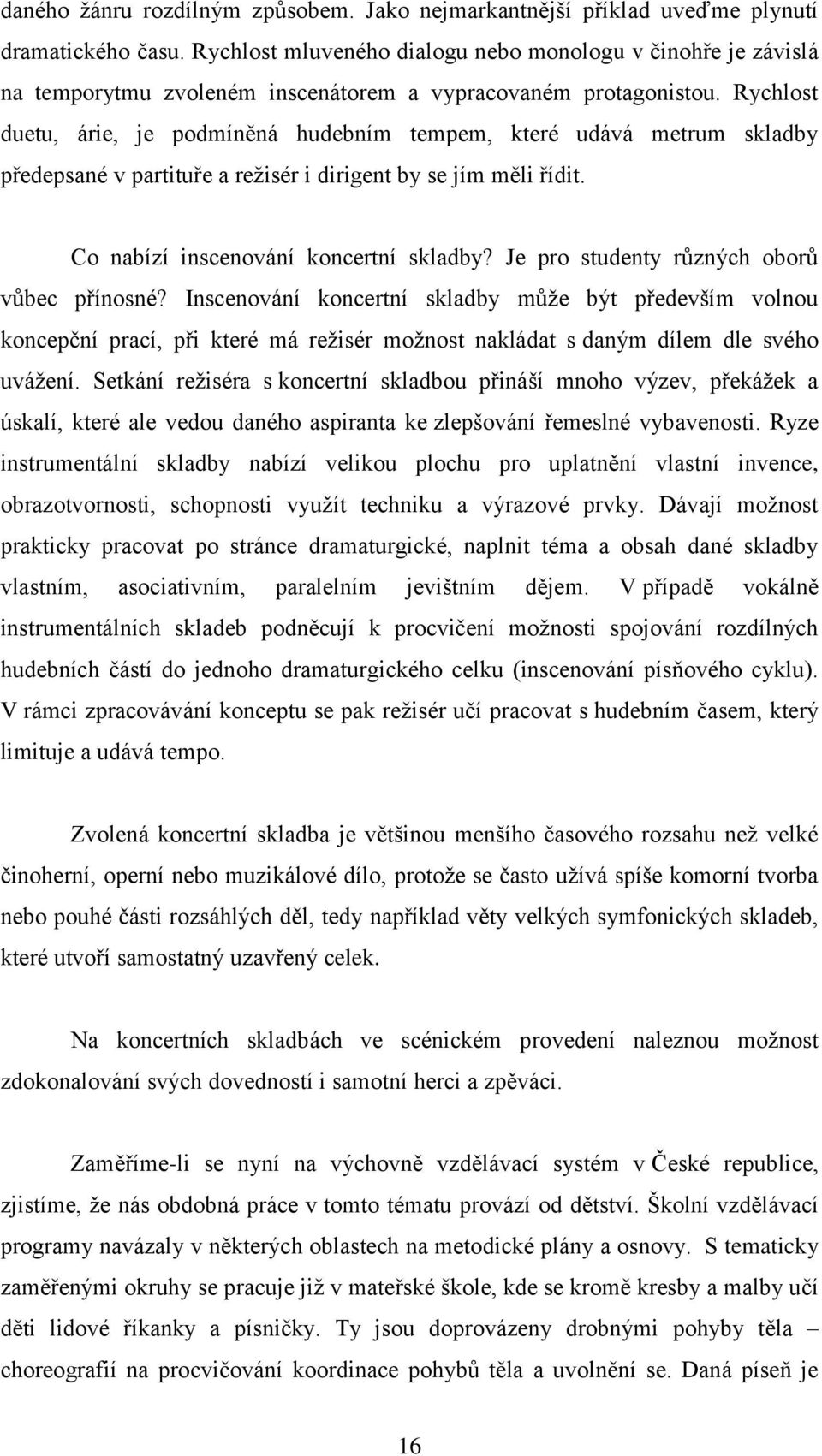 Rychlost duetu, árie, je podmíněná hudebním tempem, které udává metrum skladby předepsané v partituře a režisér i dirigent by se jím měli řídit. Co nabízí inscenování koncertní skladby?