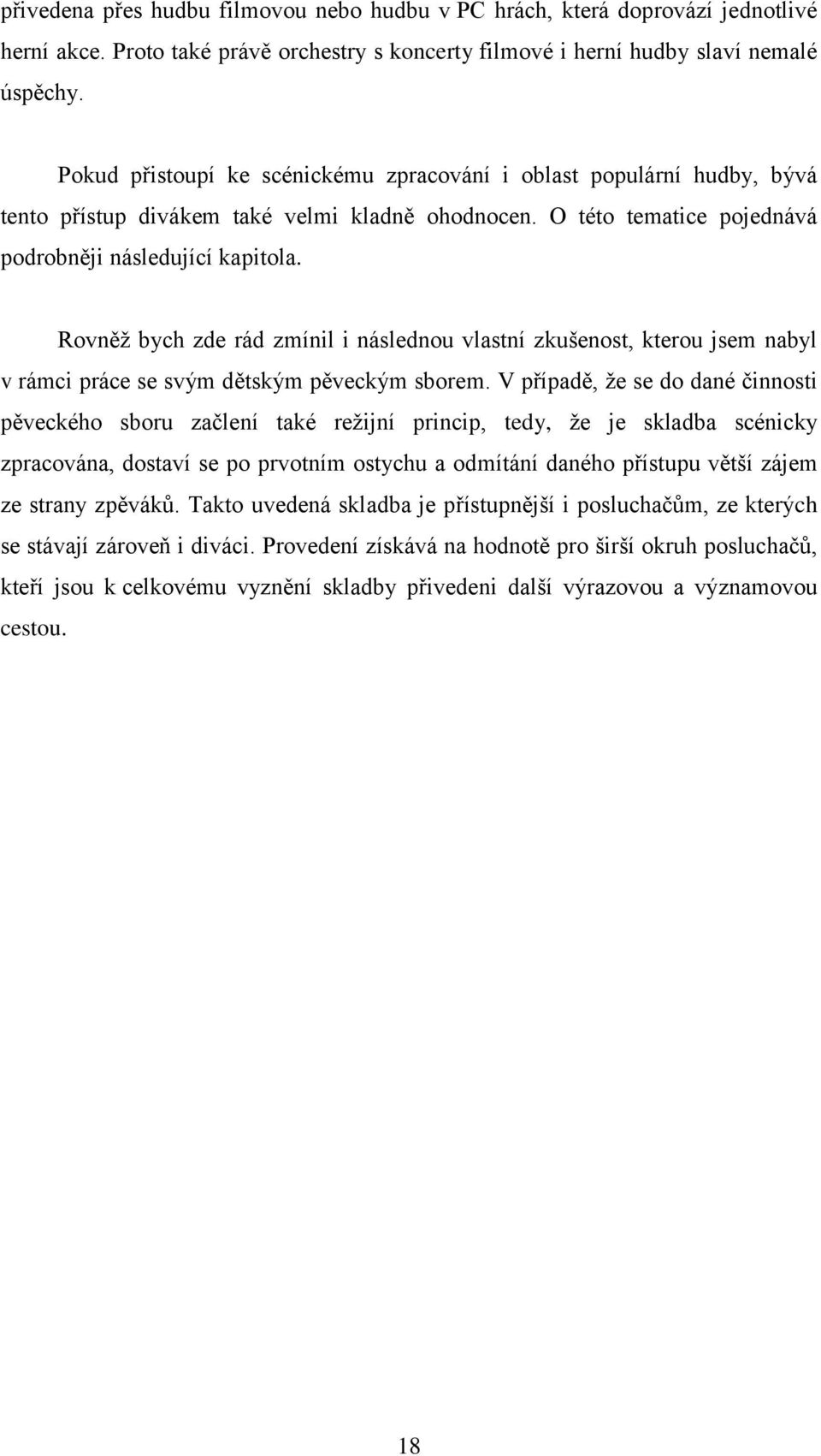 Rovněž bych zde rád zmínil i následnou vlastní zkušenost, kterou jsem nabyl v rámci práce se svým dětským pěveckým sborem.