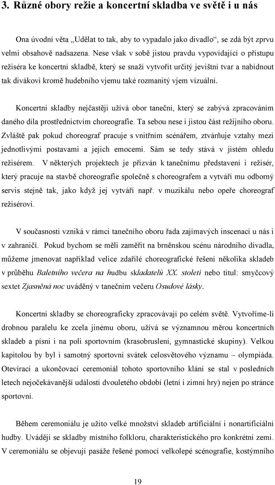 vizuální. Koncertní skladby nejčastěji užívá obor taneční, který se zabývá zpracováním daného díla prostřednictvím choreografie. Ta sebou nese i jistou část režijního oboru.