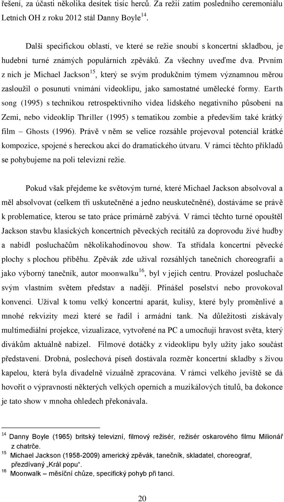 Prvním z nich je Michael Jackson 15, který se svým produkčním týmem významnou měrou zasloužil o posunutí vnímání videoklipu, jako samostatné umělecké formy.