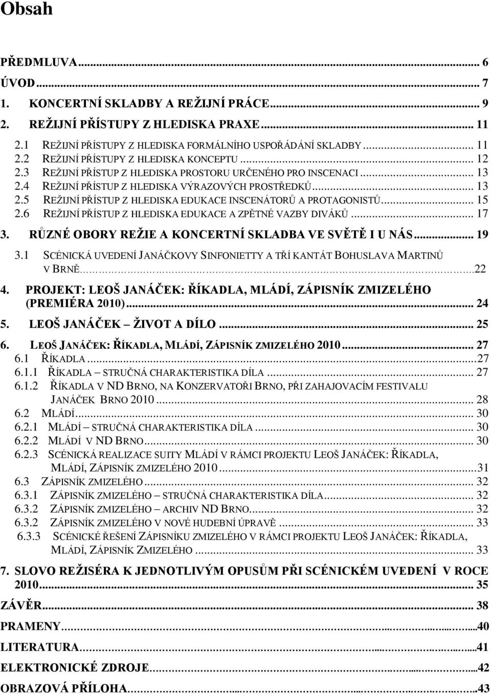 .. 15 2.6 REŽIJNÍ PŘÍSTUP Z HLEDISKA EDUKACE A ZPĚTNÉ VAZBY DIVÁKŮ... 17 3. RŮZNÉ OBORY REŽIE A KONCERTNÍ SKLADBA VE SVĚTĚ I U NÁS... 19 3.