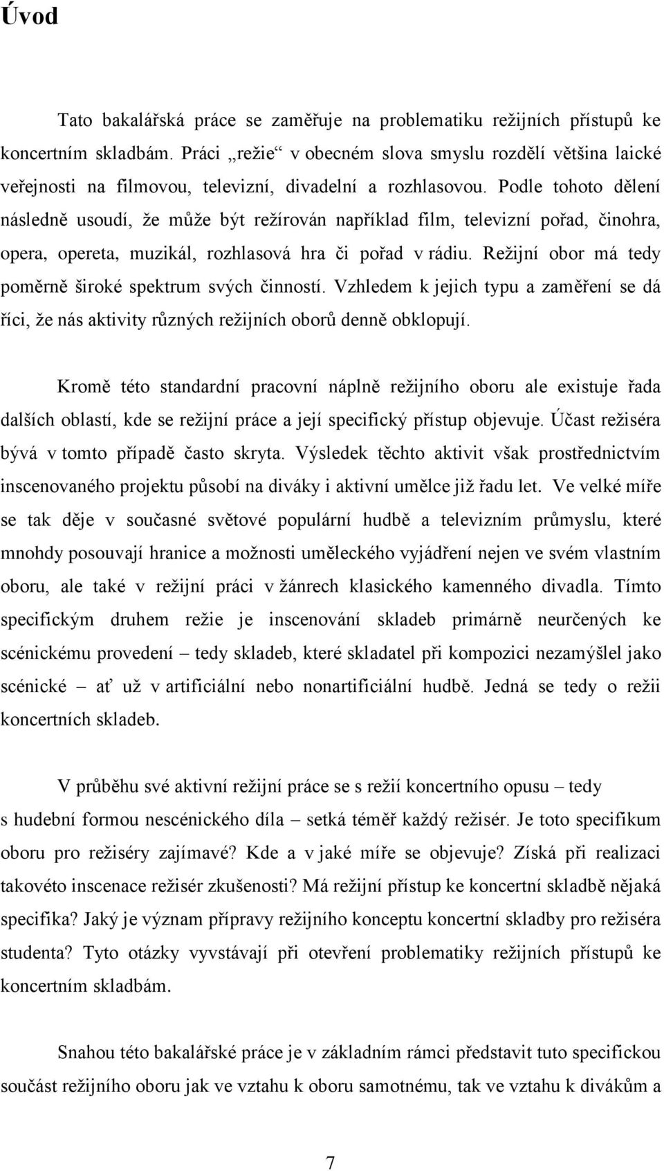 Podle tohoto dělení následně usoudí, že může být režírován například film, televizní pořad, činohra, opera, opereta, muzikál, rozhlasová hra či pořad v rádiu.