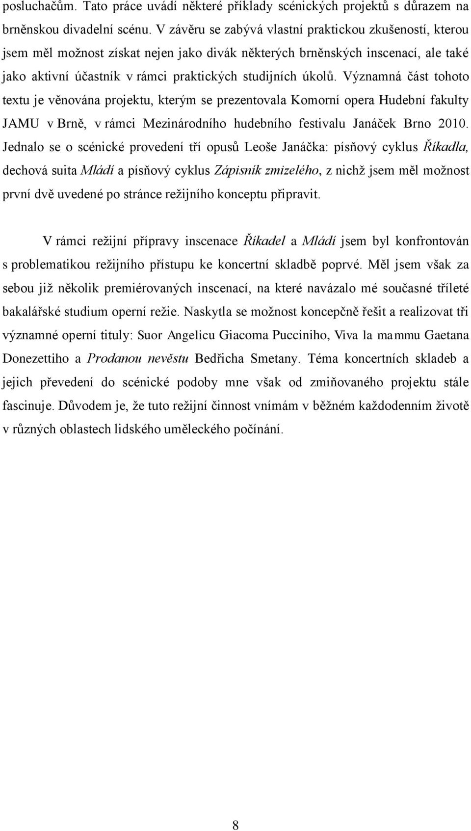 Významná část tohoto textu je věnována projektu, kterým se prezentovala Komorní opera Hudební fakulty JAMU v Brně, v rámci Mezinárodního hudebního festivalu Janáček Brno 2010.