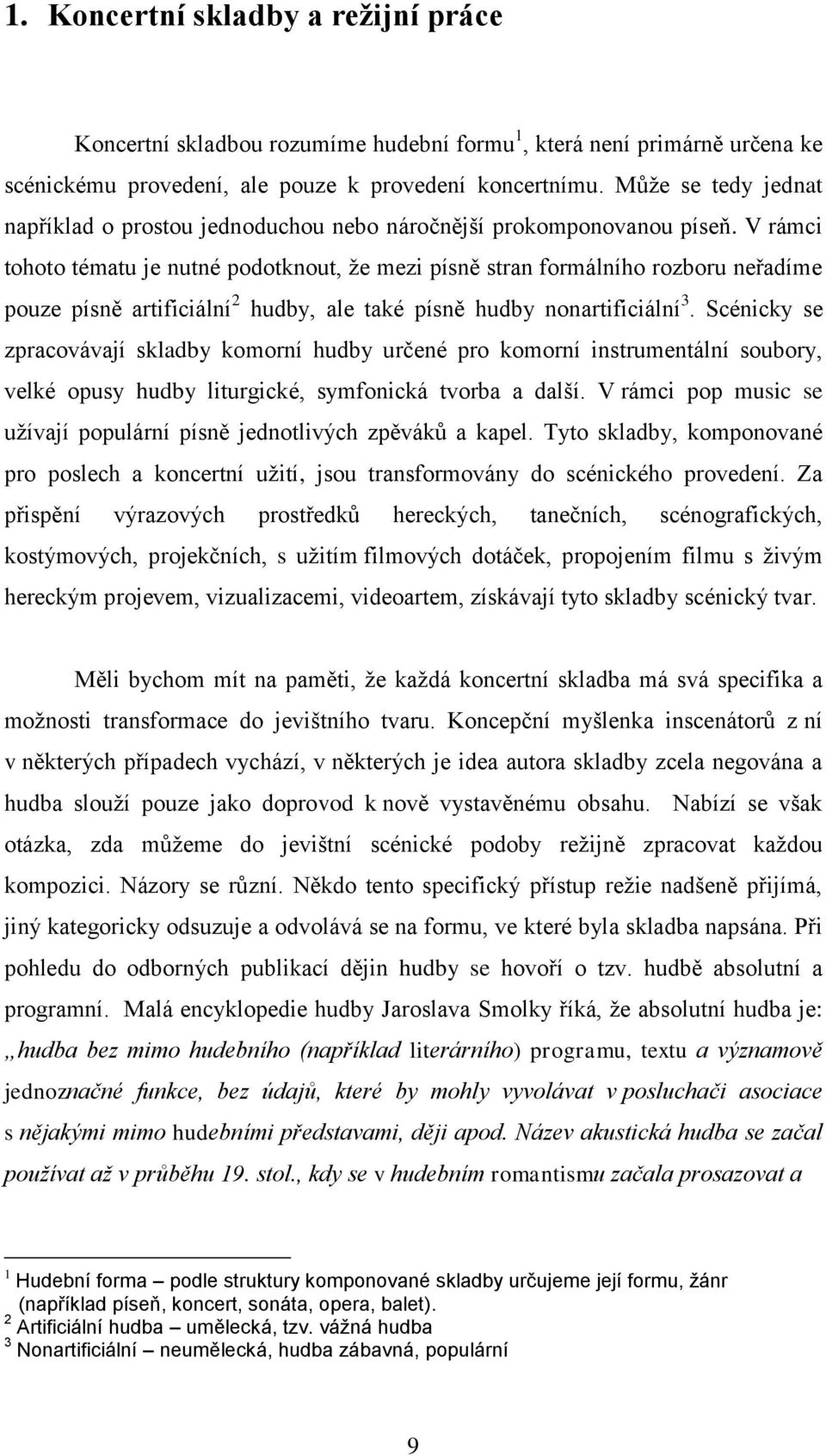 V rámci tohoto tématu je nutné podotknout, že mezi písně stran formálního rozboru neřadíme pouze písně artificiální 2 hudby, ale také písně hudby nonartificiální 3.