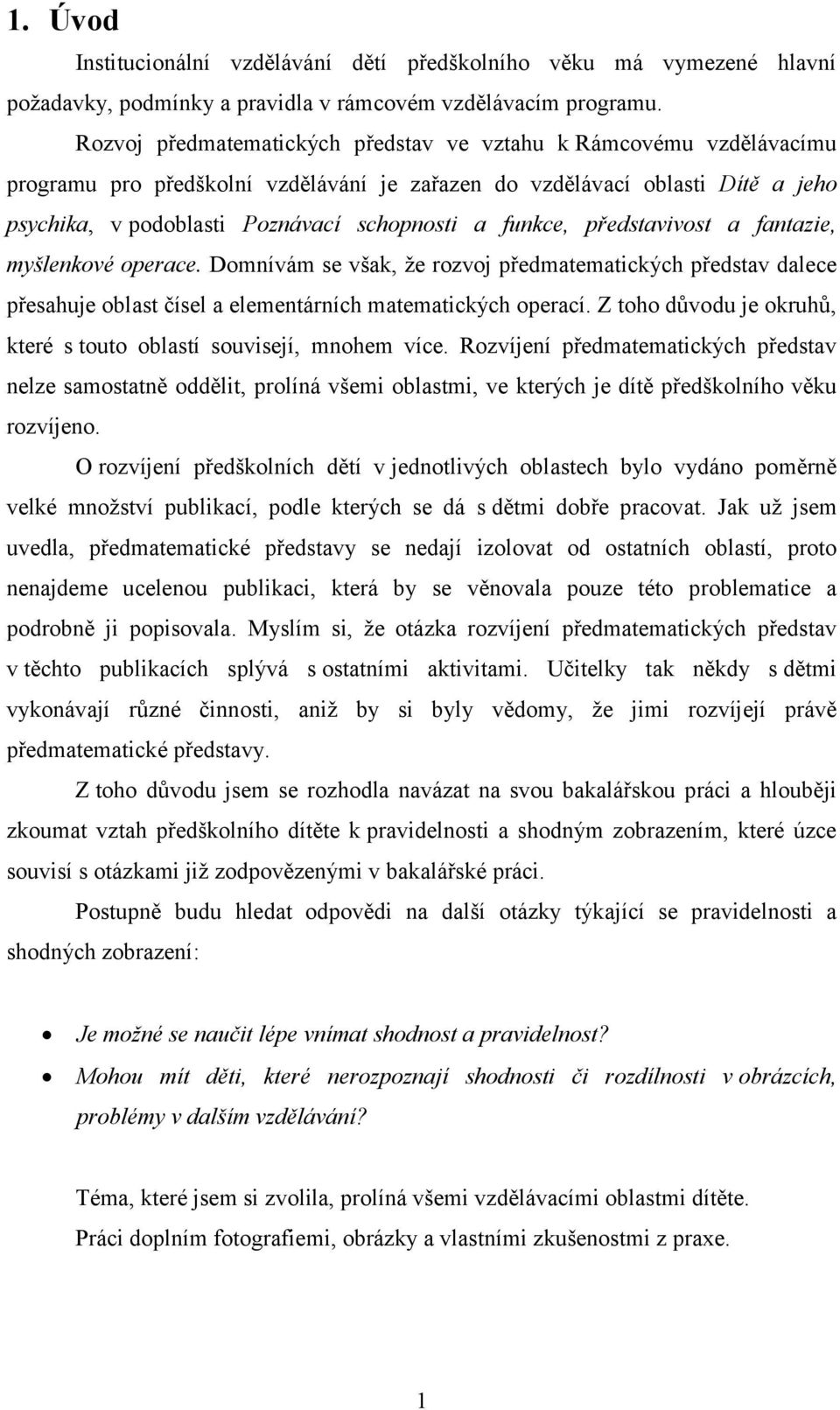 funkce, představivost a fantazie, myšlenkové operace. Domnívám se však, ţe rozvoj předmatematických představ dalece přesahuje oblast čísel a elementárních matematických operací.