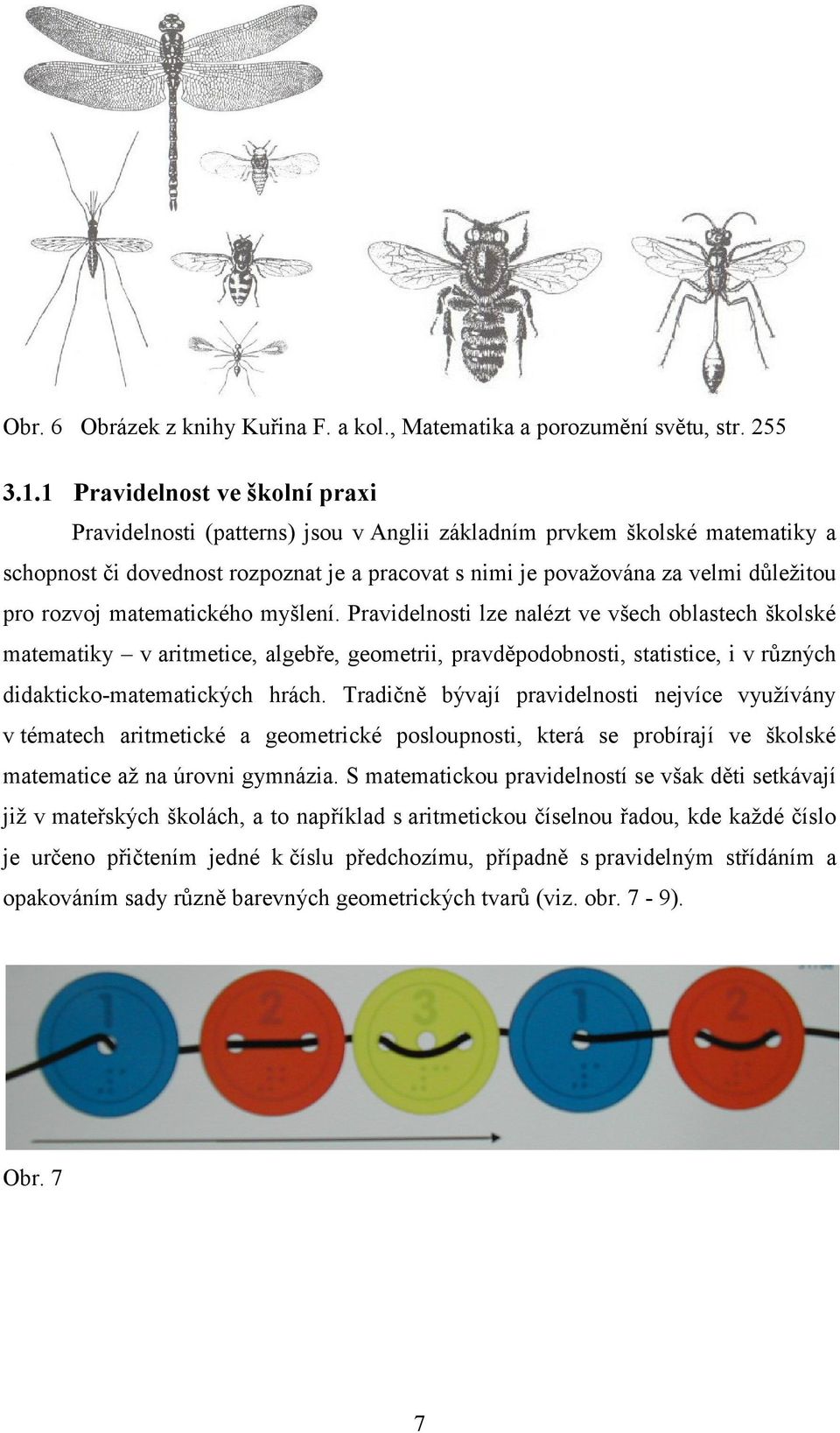 rozvoj matematického myšlení. Pravidelnosti lze nalézt ve všech oblastech školské matematiky v aritmetice, algebře, geometrii, pravděpodobnosti, statistice, i v různých didakticko-matematických hrách.