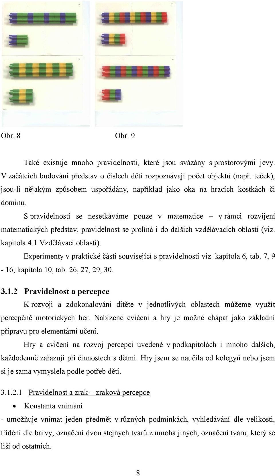 S pravidelností se nesetkáváme pouze v matematice v rámci rozvíjení matematických představ, pravidelnost se prolíná i do dalších vzdělávacích oblastí (viz. kapitola 4.1 Vzdělávací oblasti).