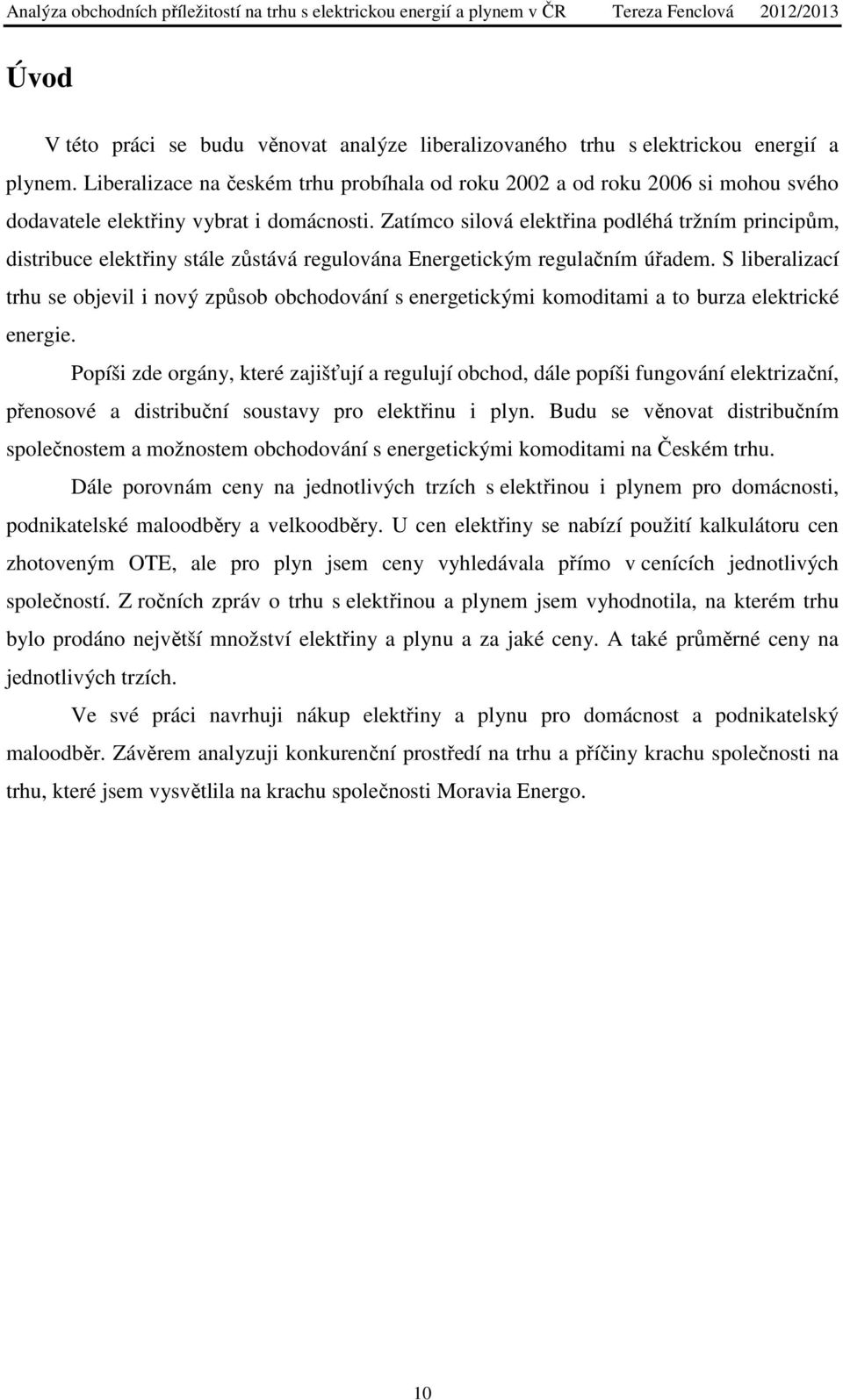 Zatímco silová elektřina podléhá tržním principům, distribuce elektřiny stále zůstává regulována Energetickým regulačním úřadem.