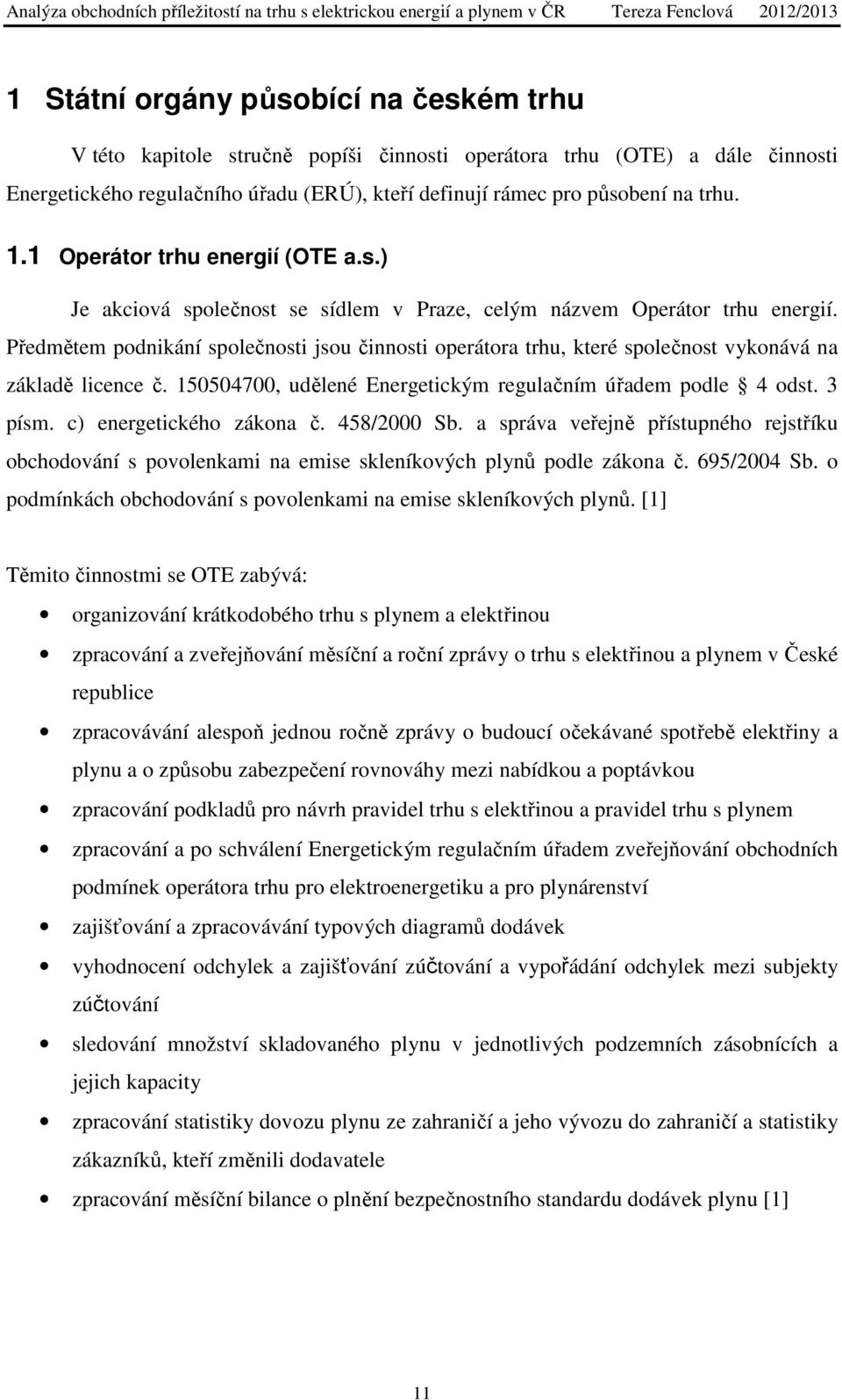 Předmětem podnikání společnosti jsou činnosti operátora trhu, které společnost vykonává na základě licence č. 150504700, udělené Energetickým regulačním úřadem podle 4 odst. 3 písm.