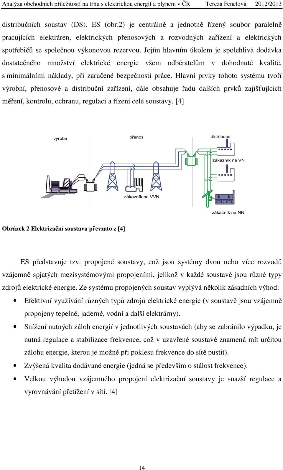 Jejím hlavním úkolem je spolehlivá dodávka dostatečného množství elektrické energie všem odběratelům v dohodnuté kvalitě, s minimálními náklady, při zaručené bezpečnosti práce.