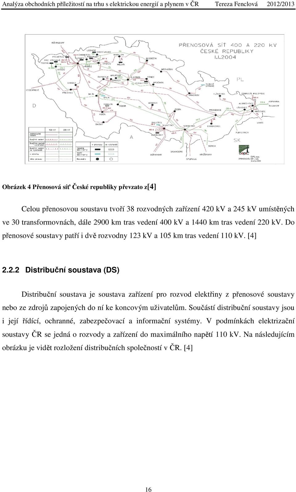 0 kv. Do přenosové soustavy patří i dvě rozvodny 123