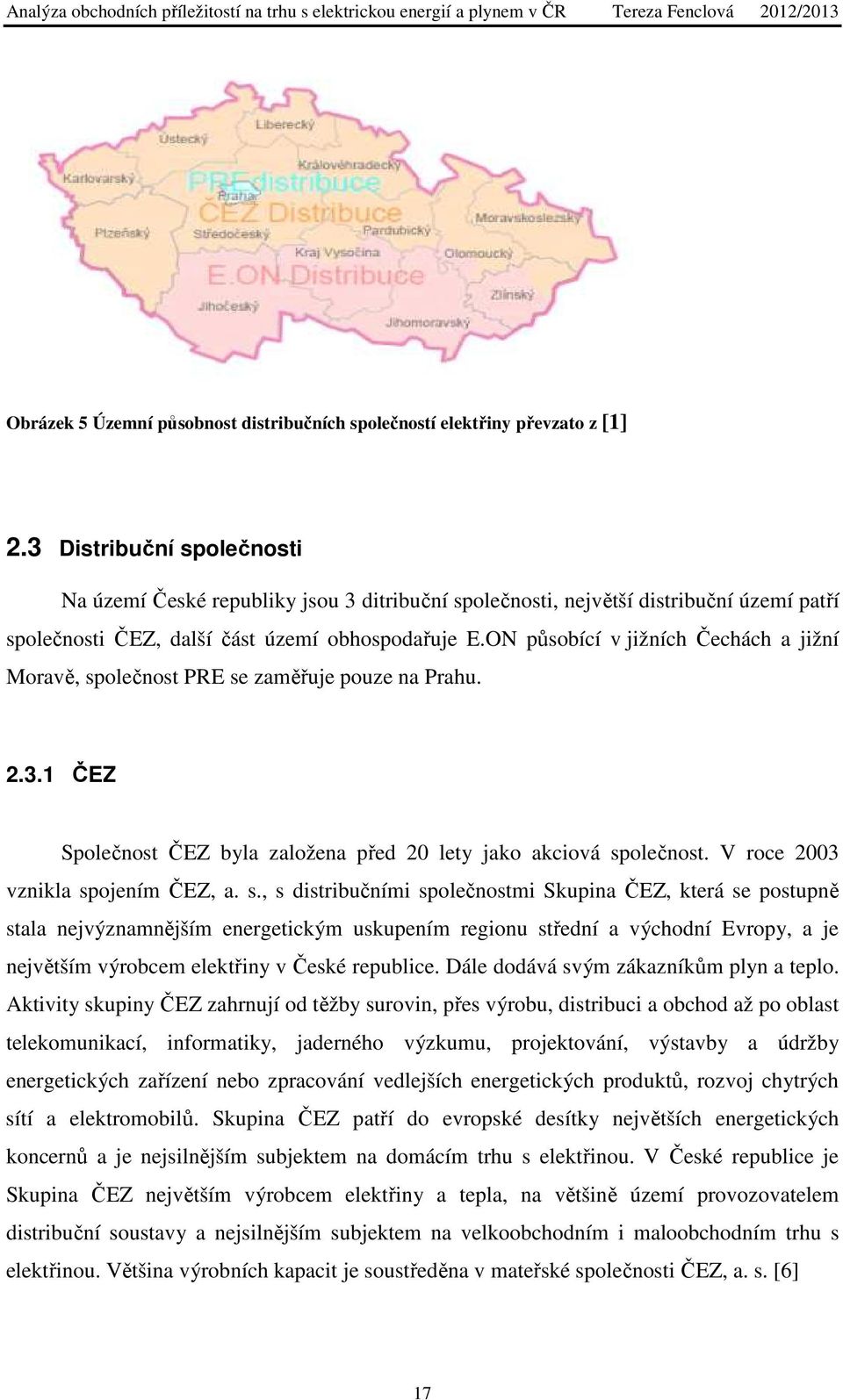 ON působící v jižních Čechách a jižní Moravě, společnost PRE se zaměřuje pouze na Prahu. 2.3.1 ČEZ Společnost ČEZ byla založena před 20 lety jako akciová společnost.