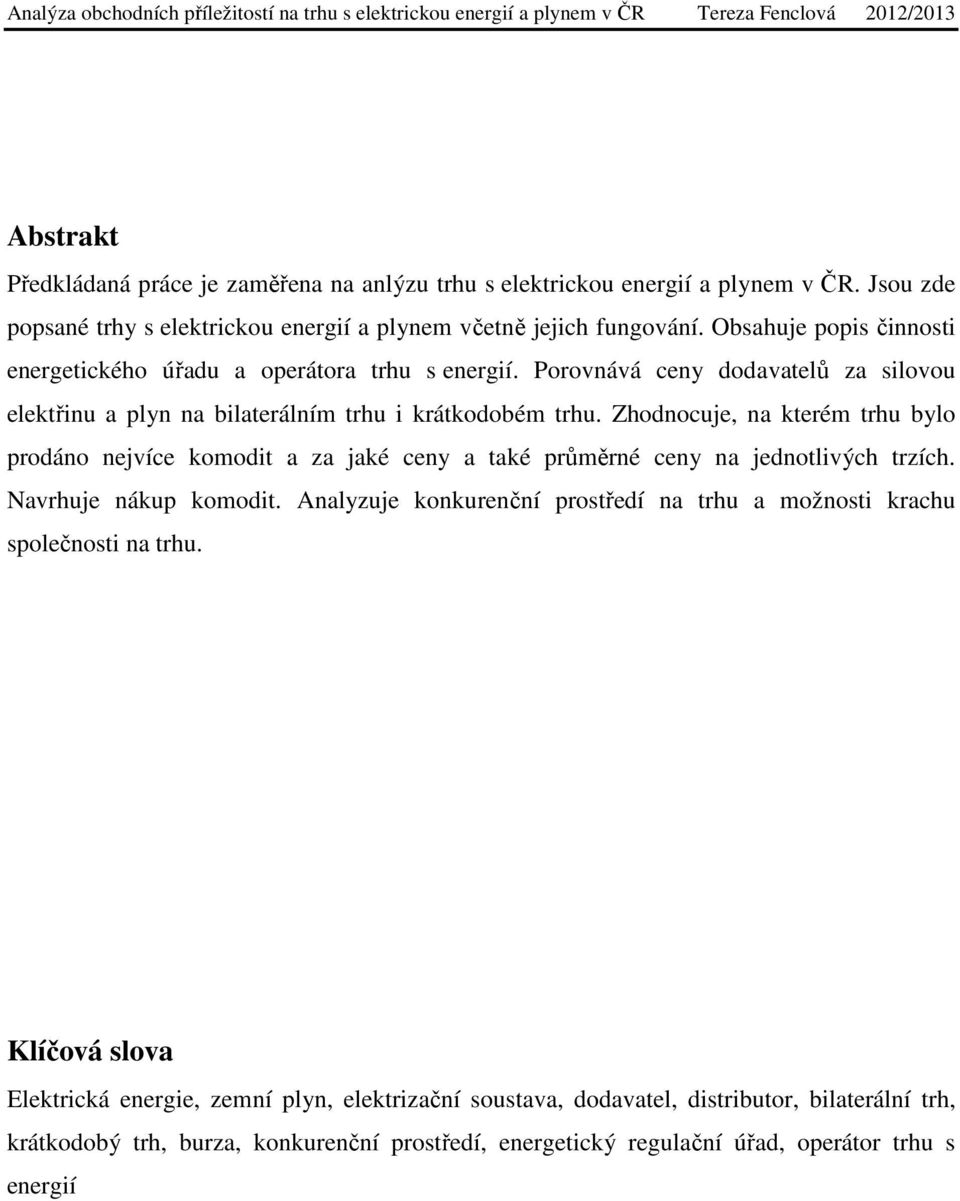 Zhodnocuje, na kterém trhu bylo prodáno nejvíce komodit a za jaké ceny a také průměrné ceny na jednotlivých trzích. Navrhuje nákup komodit.