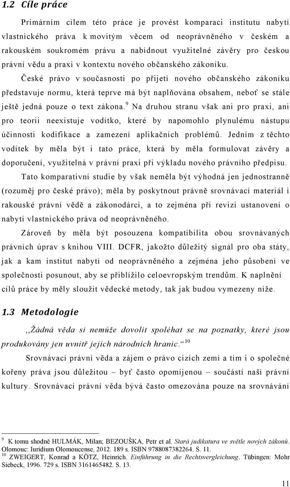 České právo v současnosti po přijetí nového občanského zákoníku představuje normu, která teprve má být naplňována obsahem, neboť se stále ještě jedná pouze o text zákona.