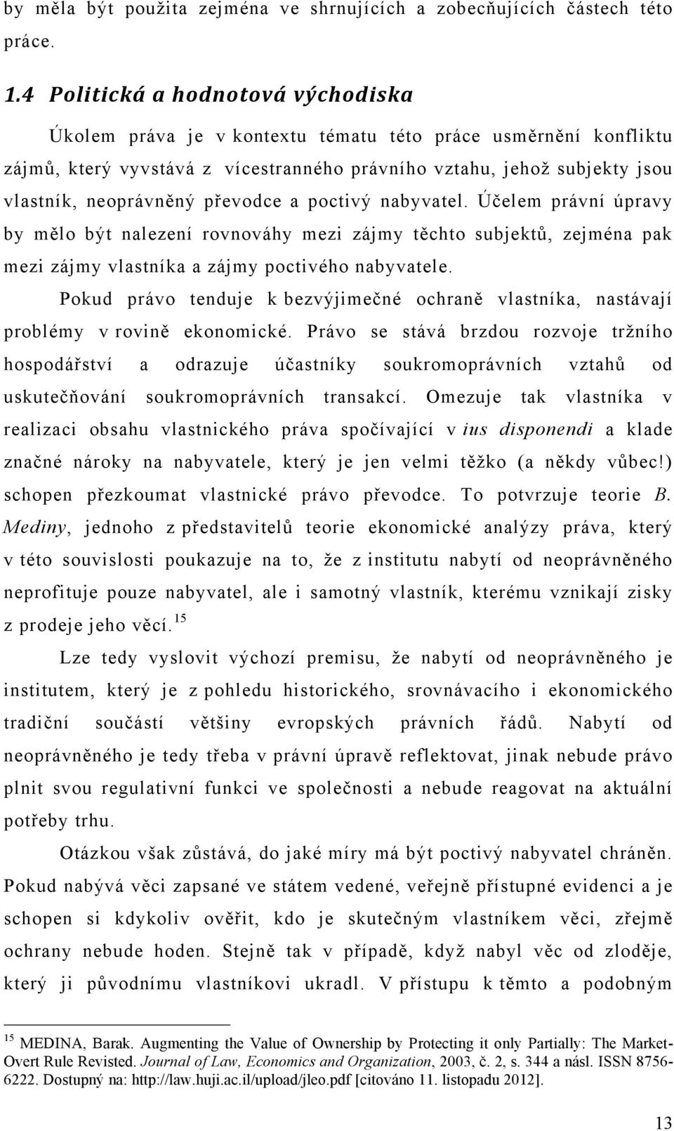 převodce a poctivý nabyvatel. Účelem právní úpravy by mělo být nalezení rovnováhy mezi zájmy těchto subjektů, zejména pak mezi zájmy vlastníka a zájmy poctivého nabyvatele.