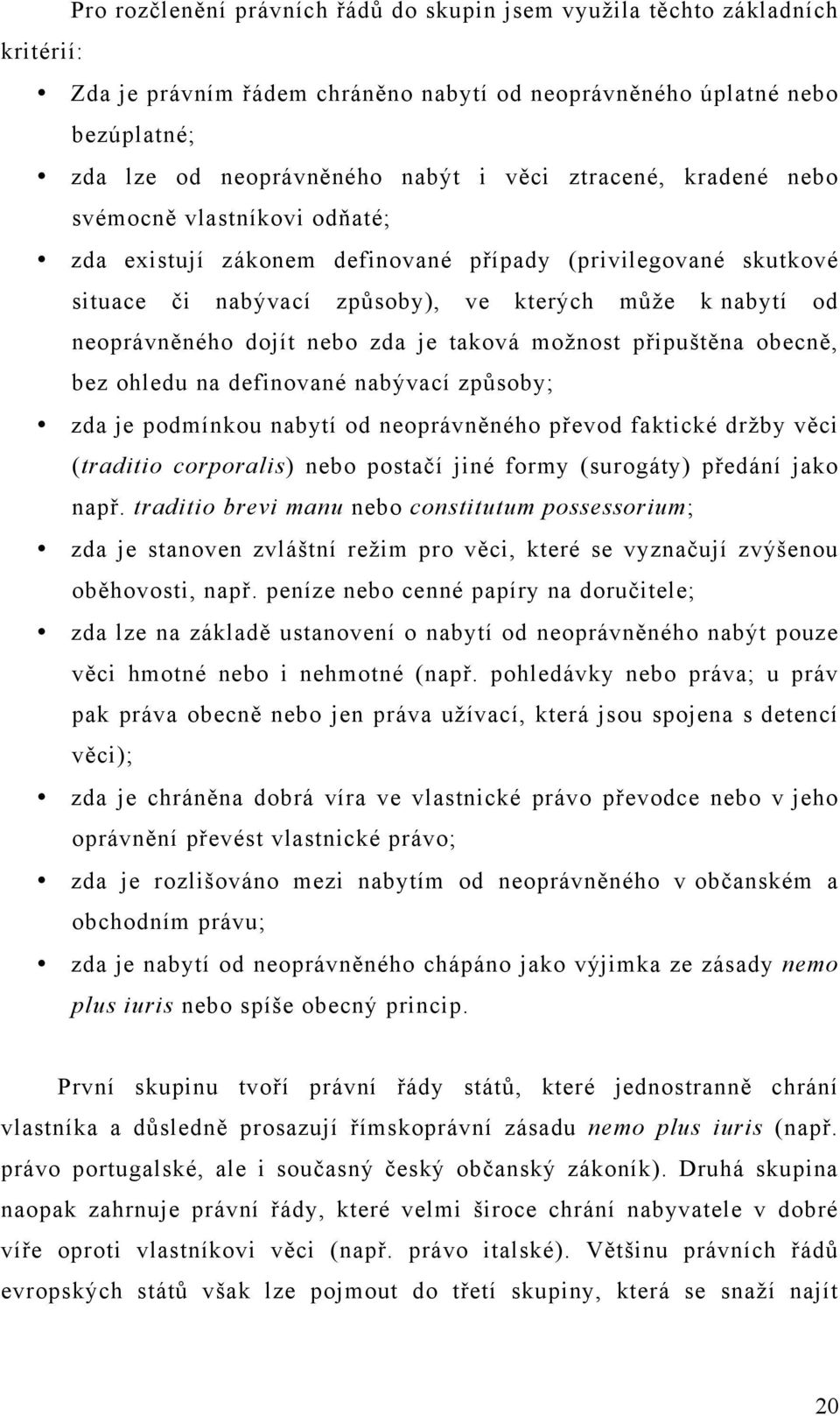 zda je taková možnost připuštěna obecně, bez ohledu na definované nabývací způsoby; zda je podmínkou nabytí od neoprávněného převod faktické držby věci (traditio corporalis) nebo postačí jiné formy