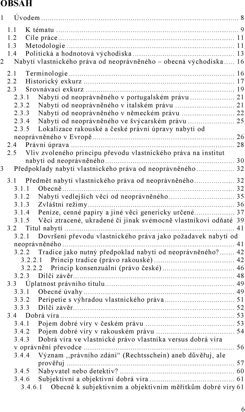 .. 22 2.3.4 Nabytí od neoprávněného ve švýcarském právu... 25 2.3.5 Lokalizace rakouské a české právní úpravy nabytí od neoprávněného v Evropě... 26 2.4 Právní úprava... 28 2.