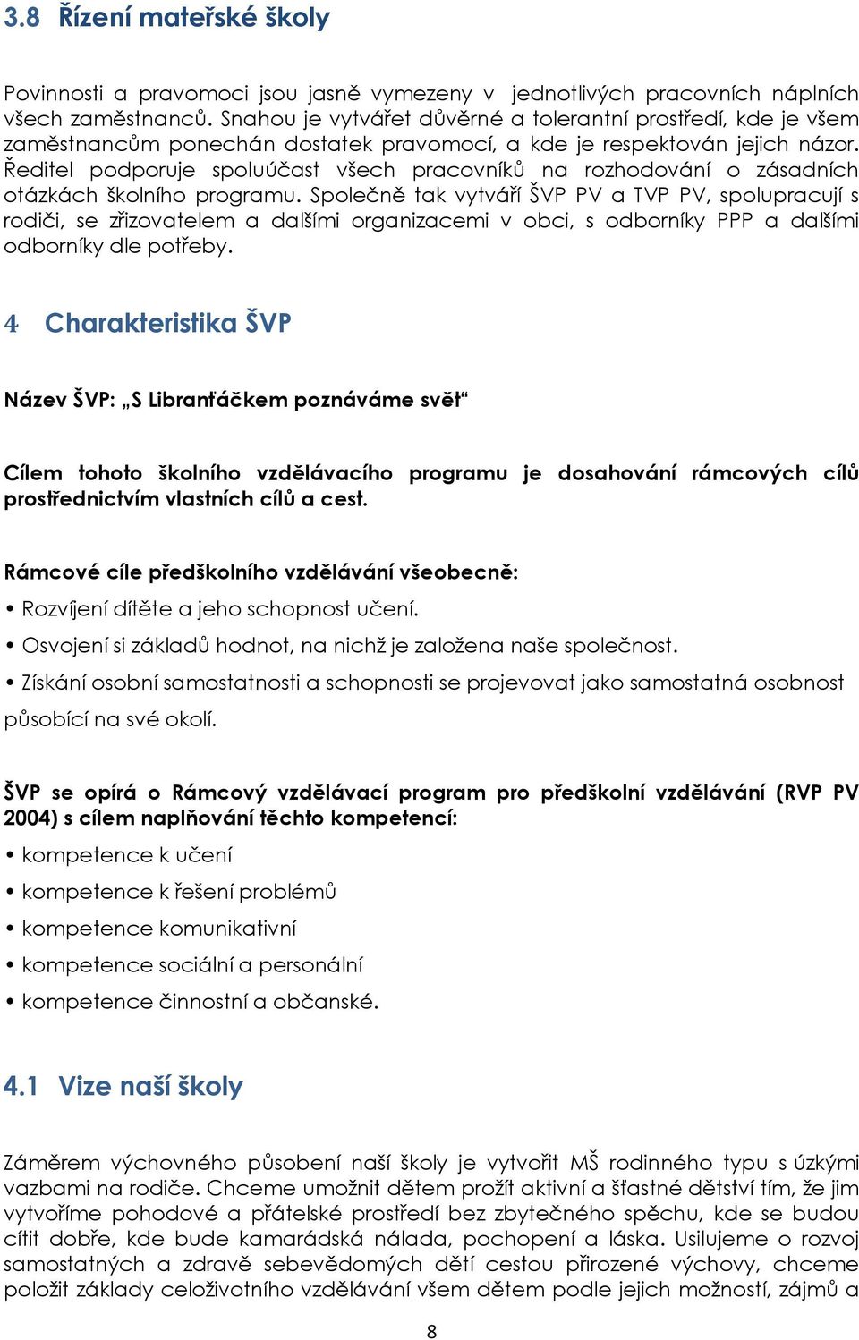 Ředitel podporuje spoluúčast všech pracovníků na rozhodování o zásadních otázkách školního programu.