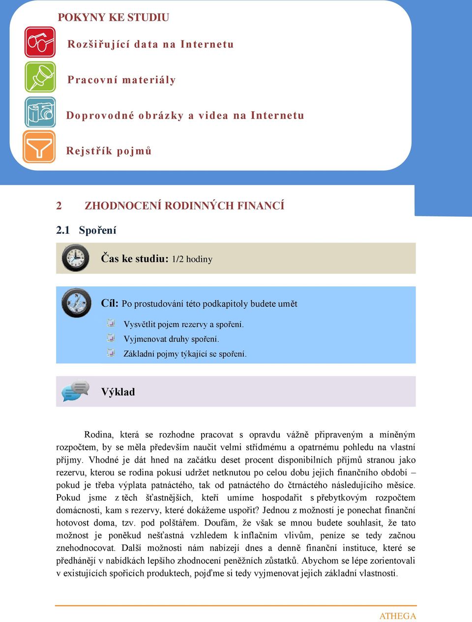 Výklad Rodina, která se rozhodne pracovat s opravdu vážně připraveným a míněným rozpočtem, by se měla především naučit velmi střídmému a opatrnému pohledu na vlastní příjmy.