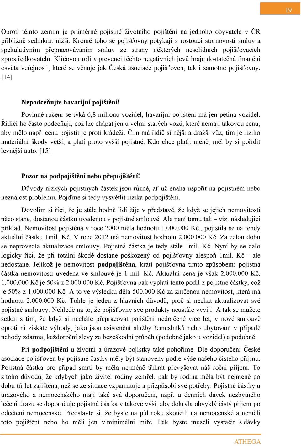 Klíčovou roli v prevenci těchto negativních jevů hraje dostatečná finanční osvěta veřejnosti, které se věnuje jak Česká asociace pojišťoven, tak i samotné pojišťovny.