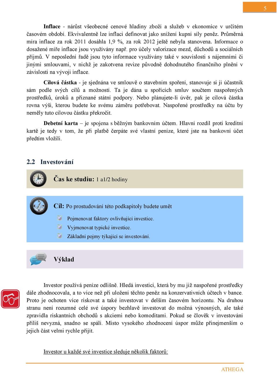 V neposlední řadě jsou tyto informace využívány také v souvislosti s nájemními či jinými smlouvami, v nichž je zakotvena revize původně dohodnutého finančního plnění v závislosti na vývoji inflace.