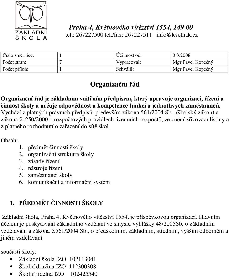 Pavel Kopečný Organizační řád Organizační řád je základním vnitřním předpisem, který upravuje organizaci, řízení a činnost školy a určuje odpovědnost a kompetence funkcí a jednotlivých zaměstnanců.