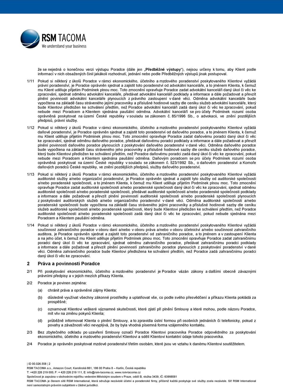 1/11 Pokud si některý z úkolů Poradce v rámci ekonomického, účetního a mzdového poradenství poskytovaného Klientovi vyžádá právní poradenství, je Poradce oprávněn sjednat a zajistit toto poradenství